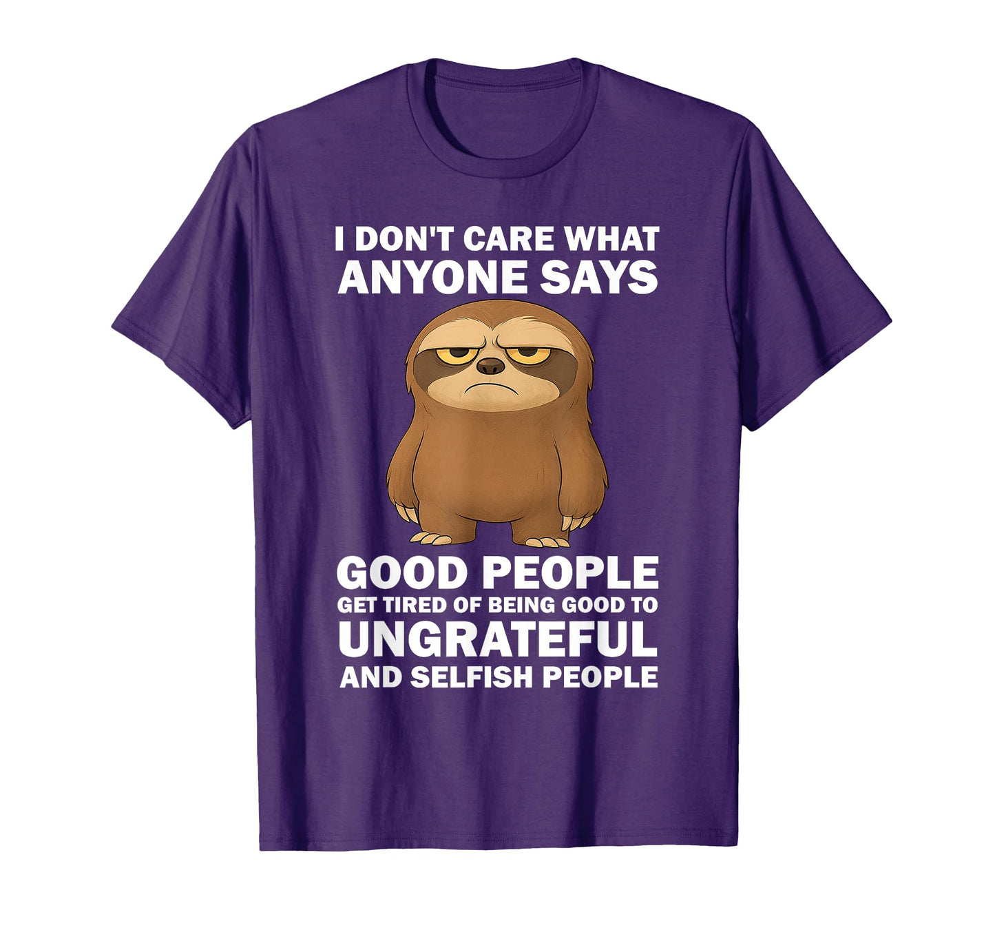 i Don't Care What Anyone says Good People get Tired of Being T-Shirt