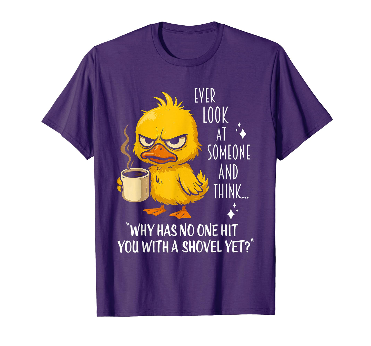 Duck Ever Look At Someone And Think Why Has No One Hit You T-Shirt