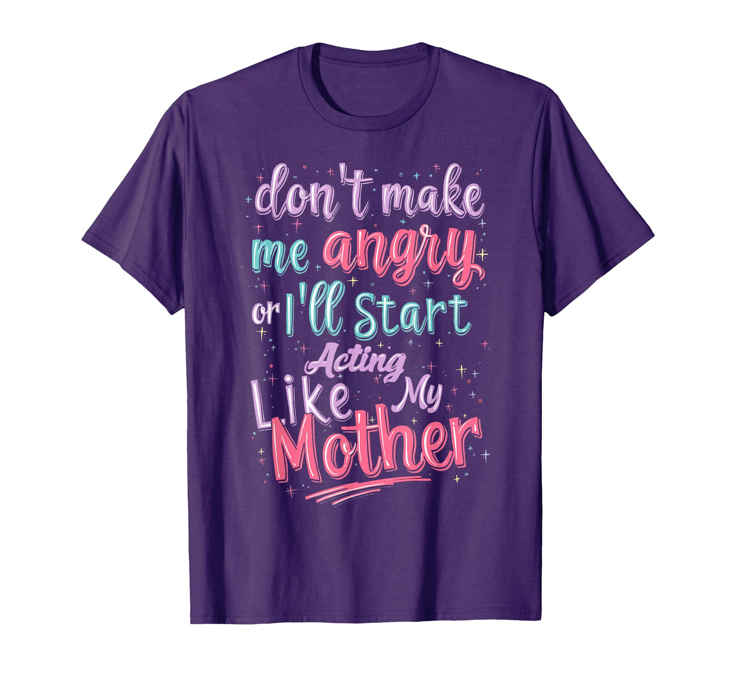 Don't Make Me Angry Or I'll Start Acting Like My Mother Mom T-Shirt