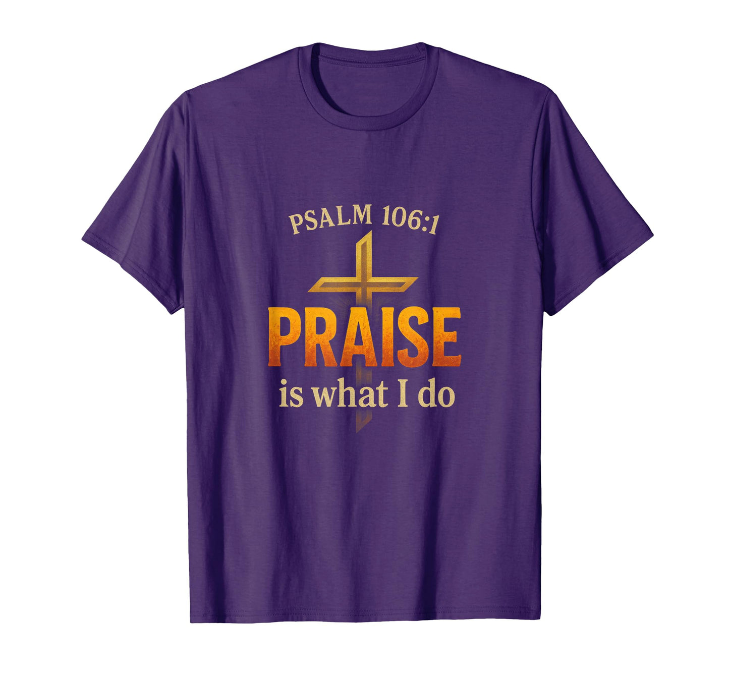 Praise Is What I Do - Psalm Praise Worship T-Shirt