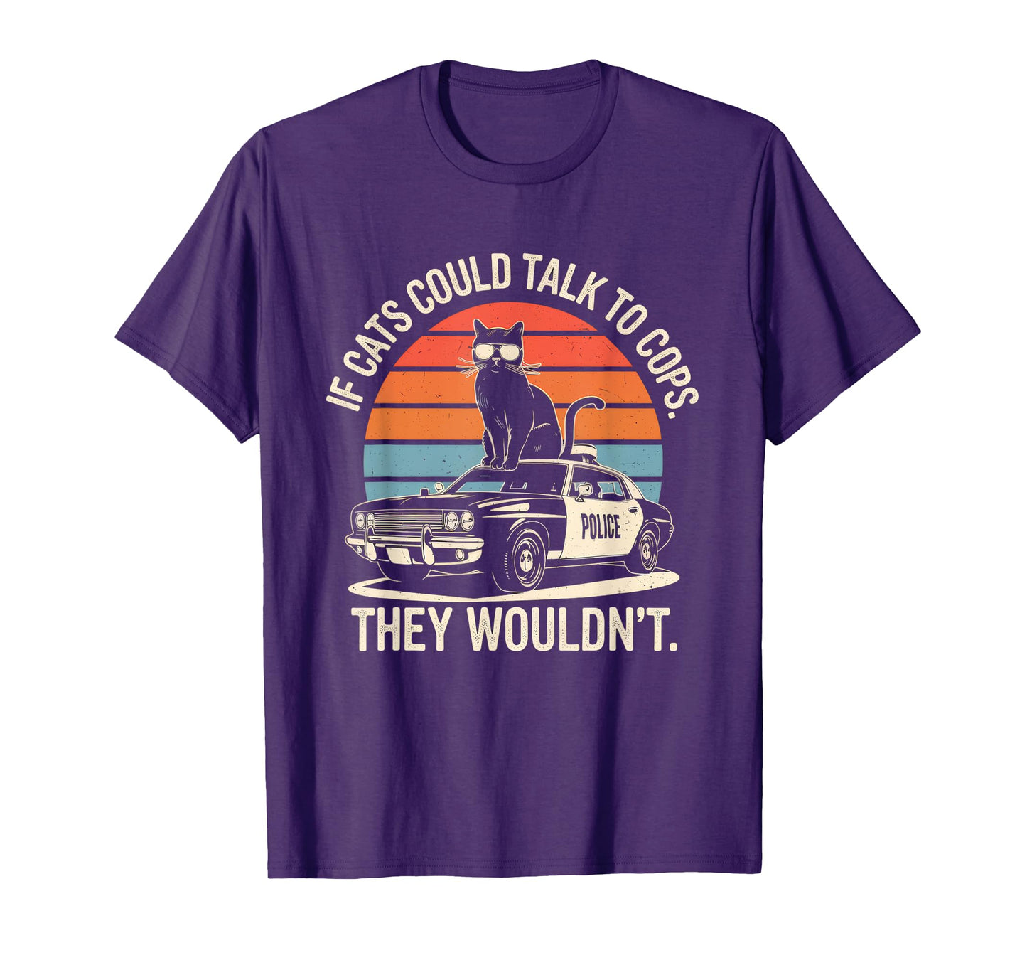 If Cats Could Talk To Cops They Wouldn't Funny Rebellious T-Shirt
