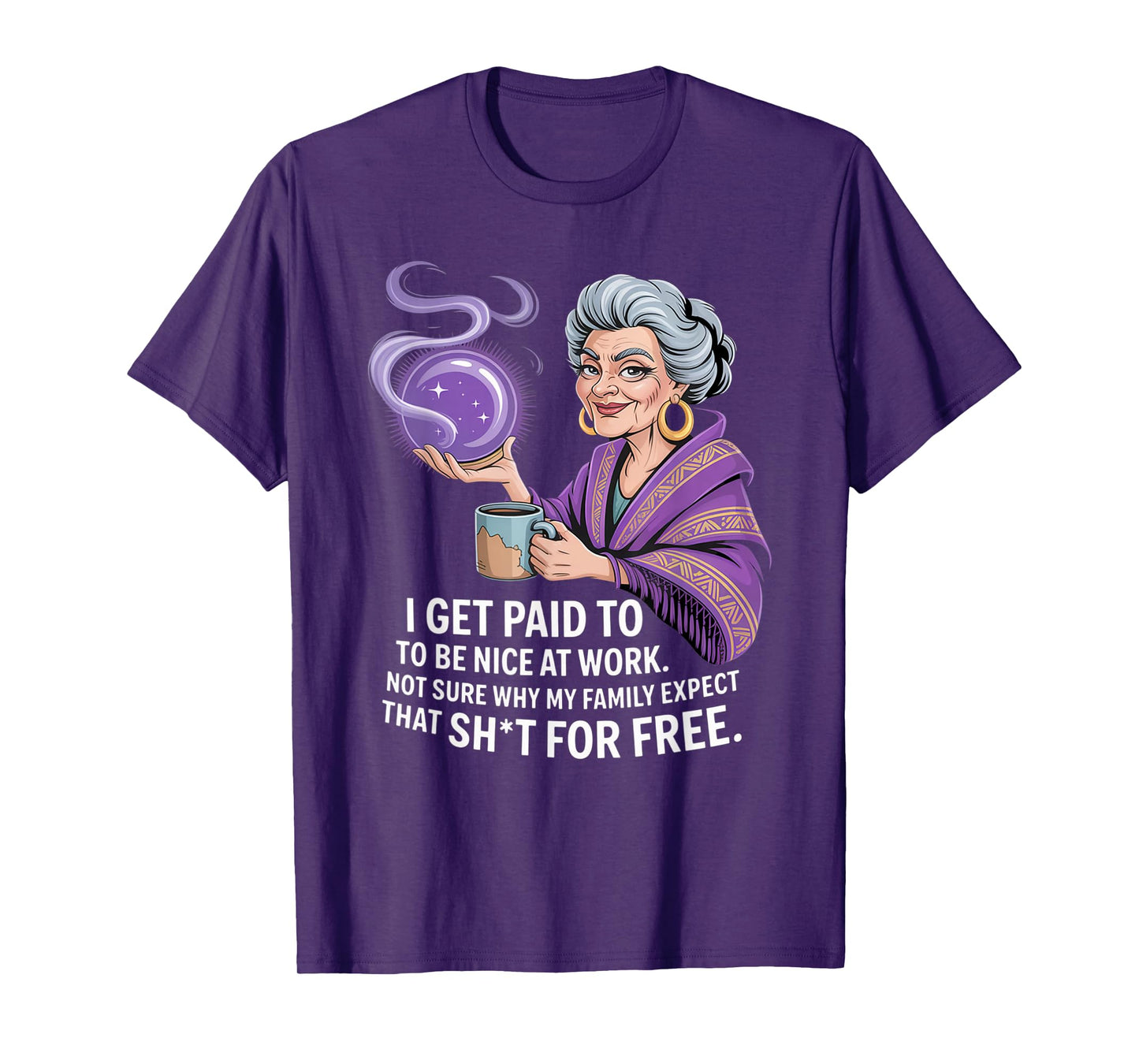 I Get Paid to Be Nice at Work Not Sure Why My Family Expect T-Shirt