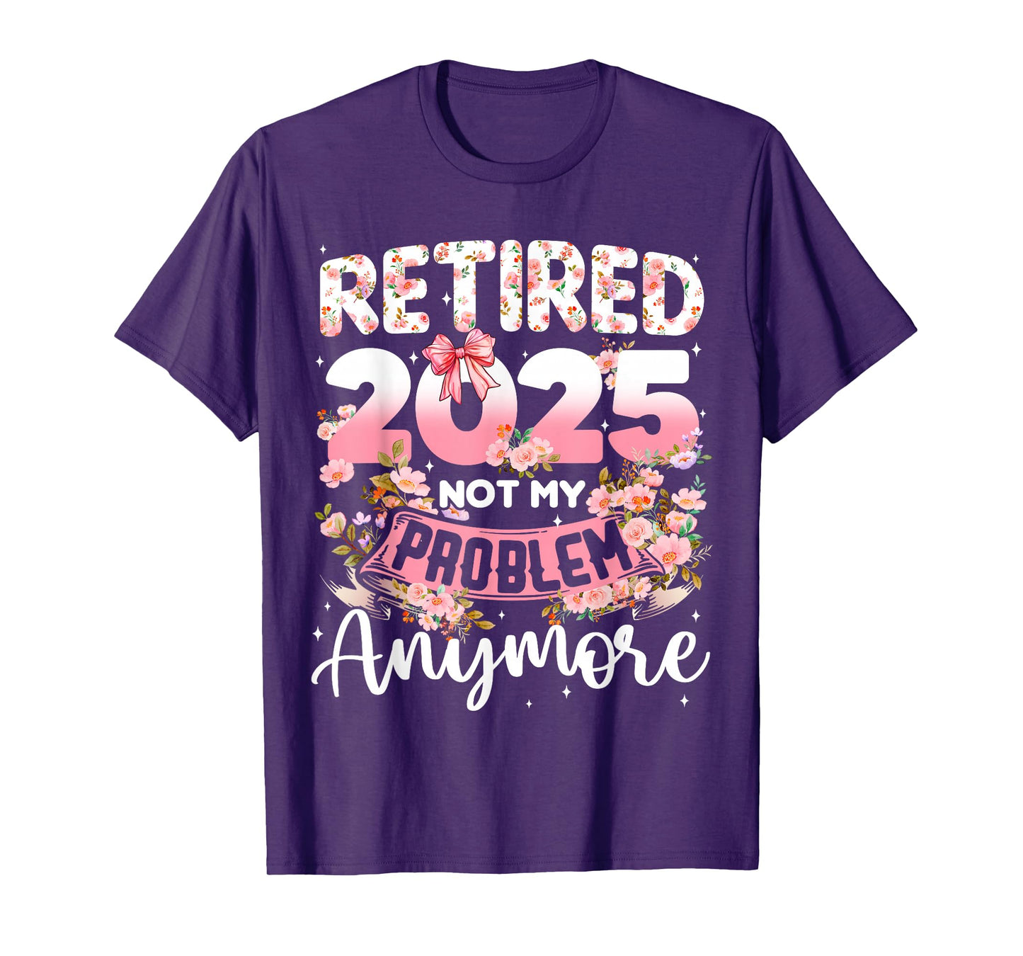 Retired 2025 Not My Problem Anymore Retirement Women Gifts T-Shirt