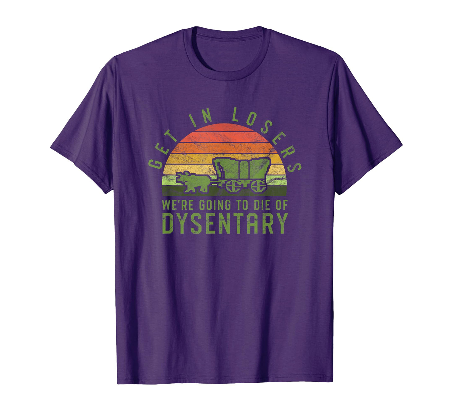 Get In Losers We're Going To Die Of Dysentery Video Game T-Shirt