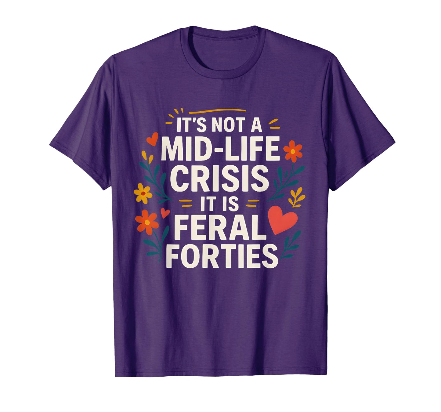 Floral It's Not A Mid-Life Crisis It is Feral Forties T-Shirt