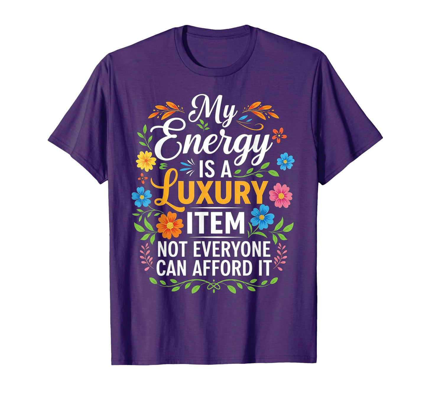 My Energy is A Luxury Item Not Everyone Can Afford It T-Shirt