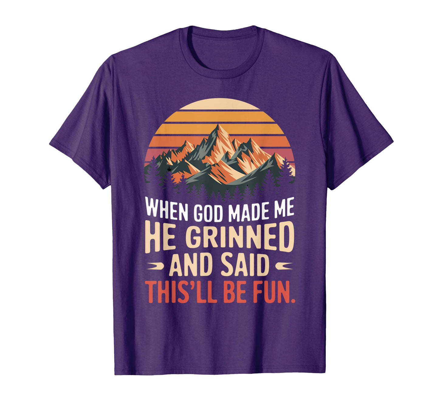When God Made Me He Grinned Said This'll Be Fun Sarcastic T-Shirt