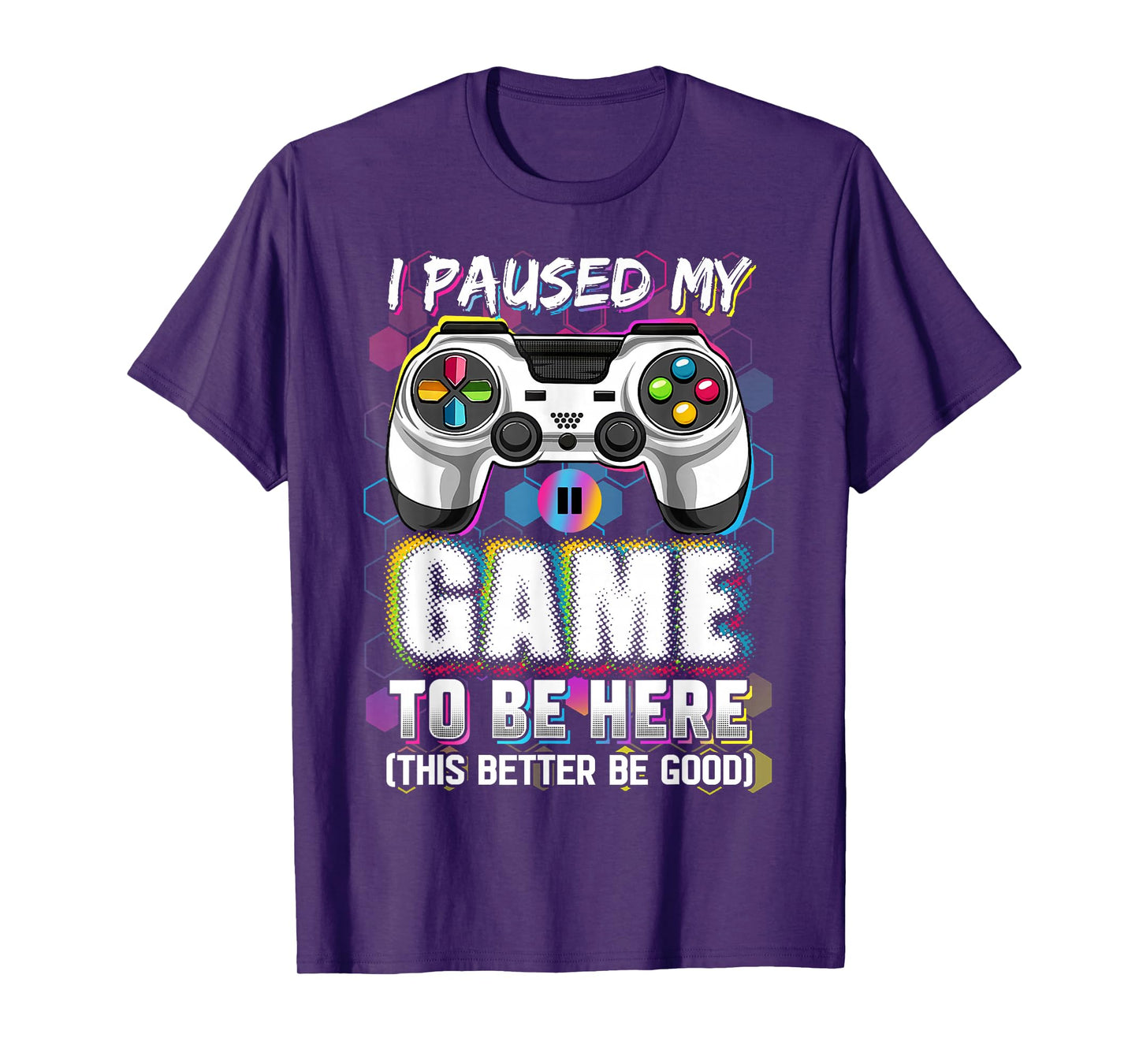 I Paused My Game To Be Here This Better Be Good Video Gamer T-Shirt
