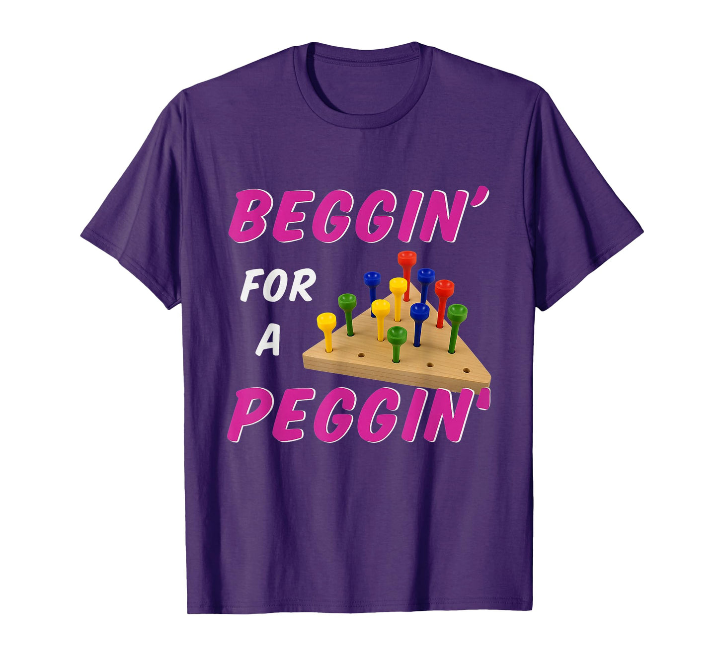 Beggin For A Peggin Funny Peg Game Joke T-Shirt