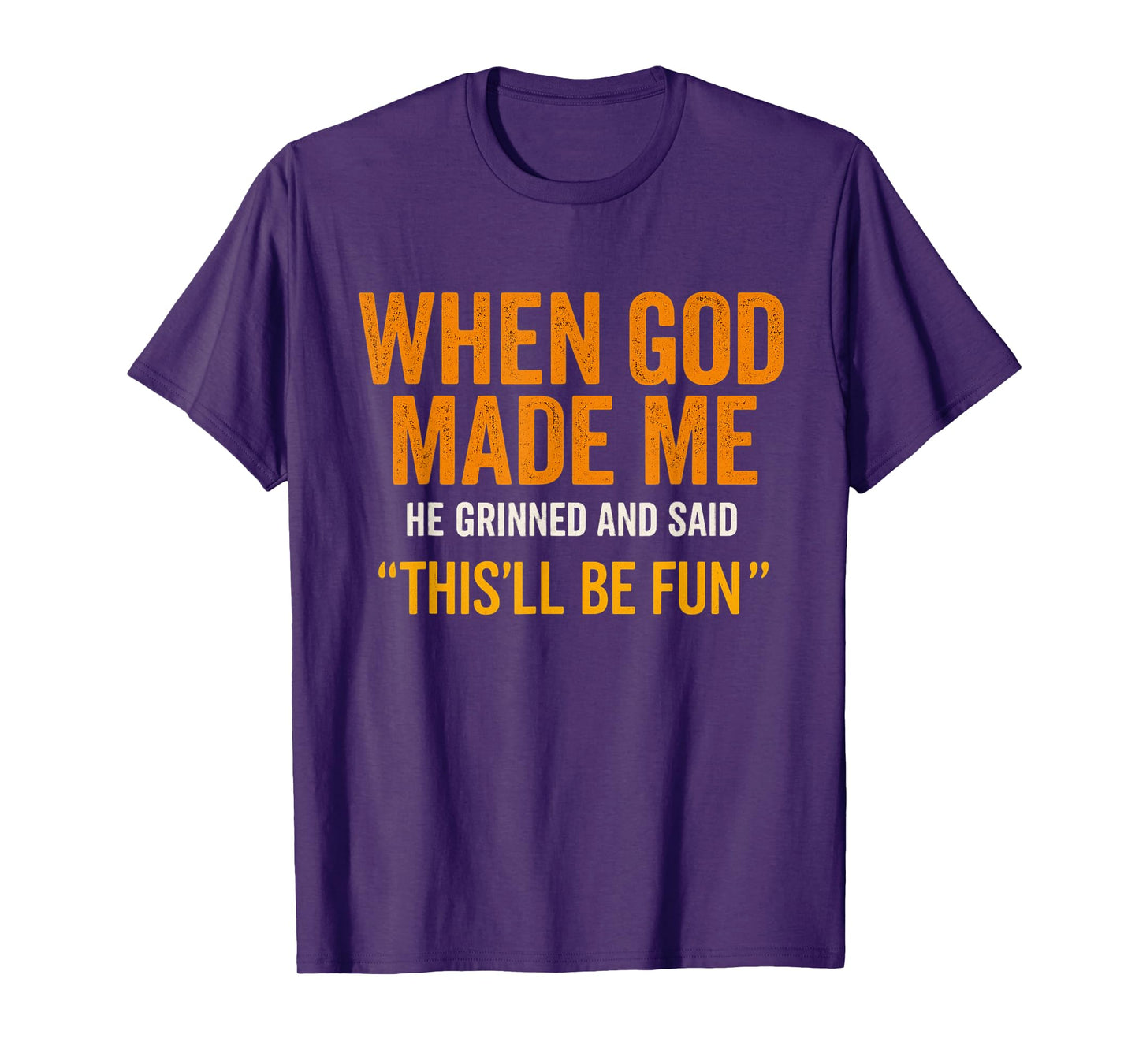 When God Made Me He Laughed – Fun Quote T-Shirt