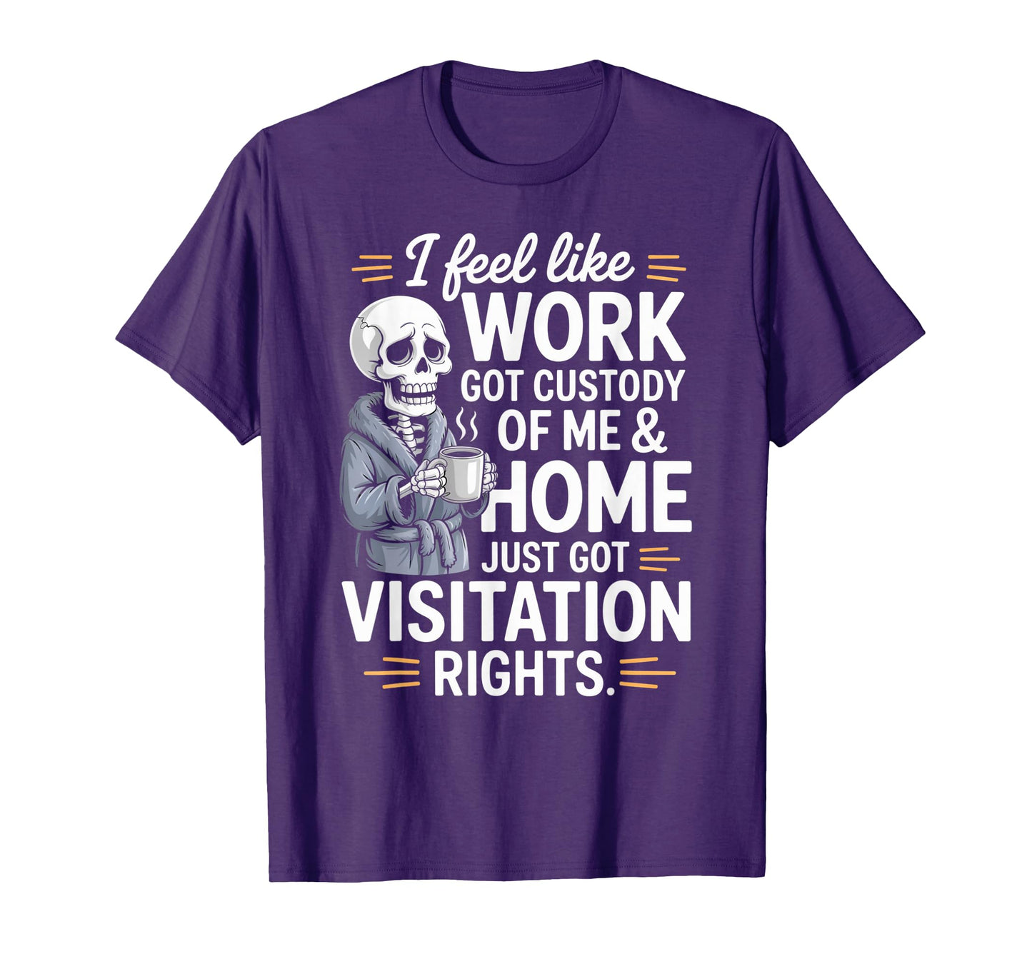 I Feel Like Work Got Custody of Me and Home T-Shirt