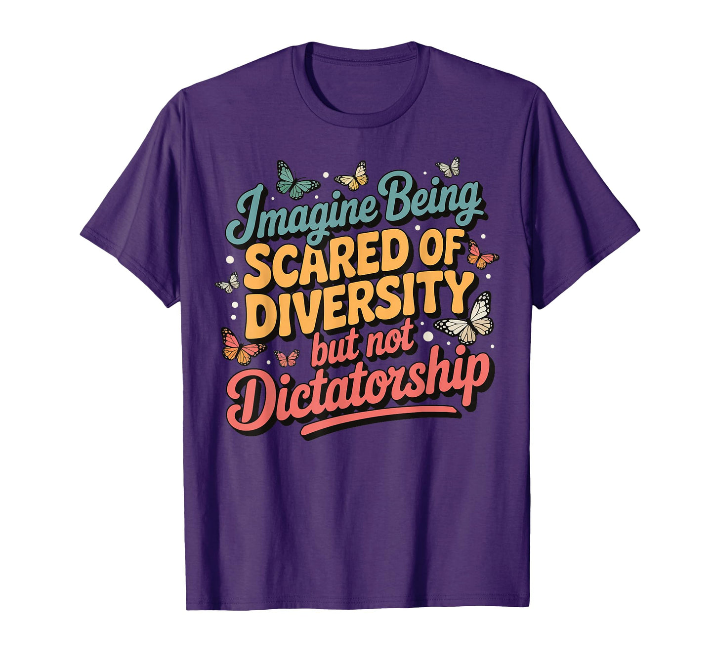 Imagine Being Scared Of Diversity But Not Dictatorship T-Shirt