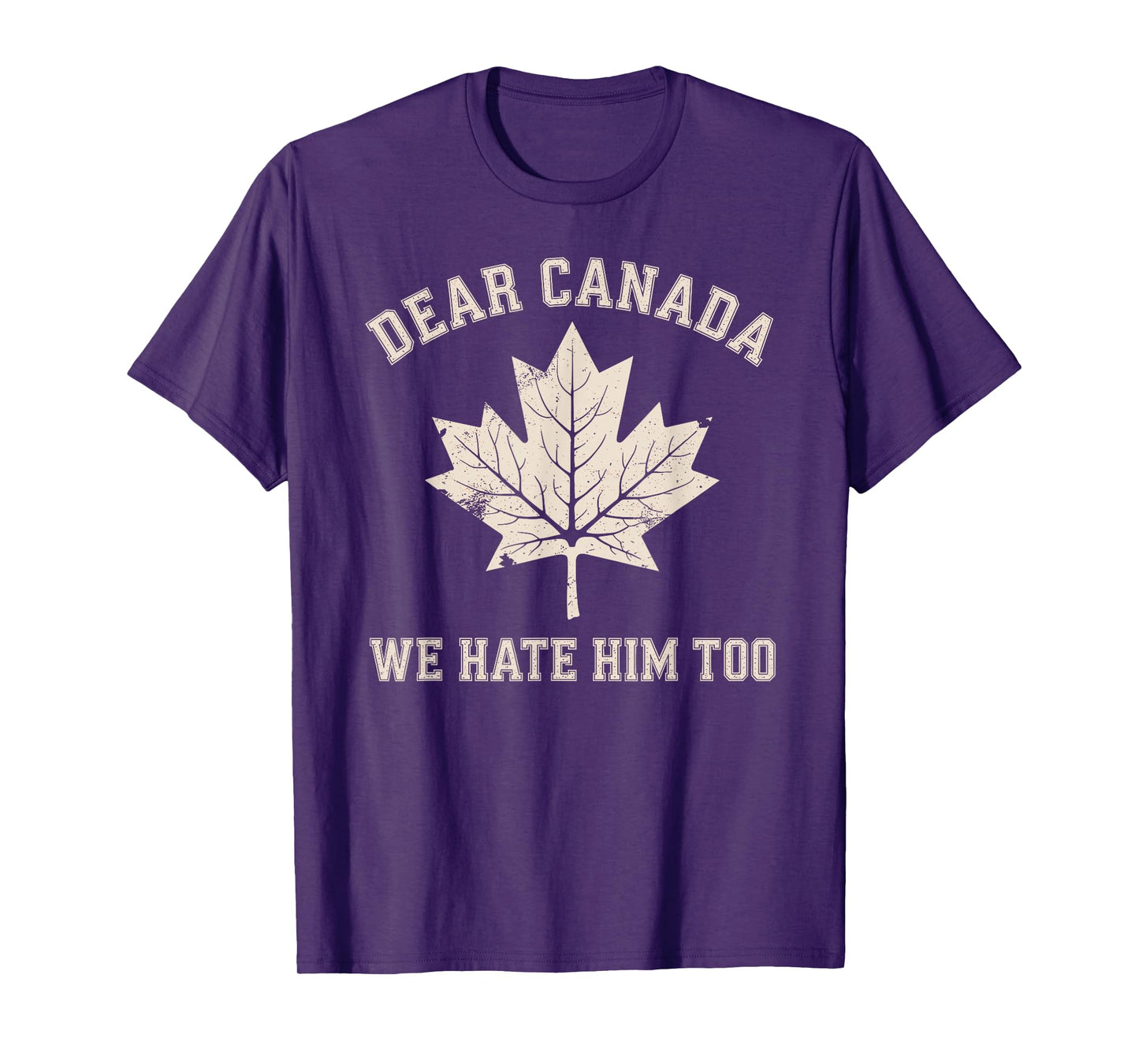 Dear Canada We Hate Him Too Political Protest T-Shirt