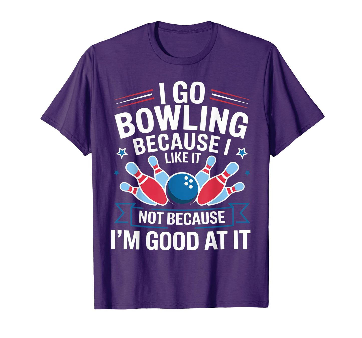 I Go Bowling Because I Like It Not Because I'm Good At It T-Shirt