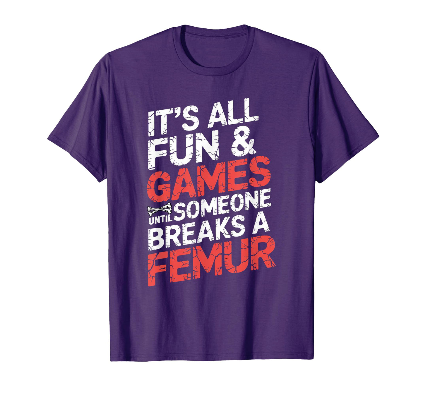 It's All Fun And Games Until Someone Breaks A Femur T-Shirt