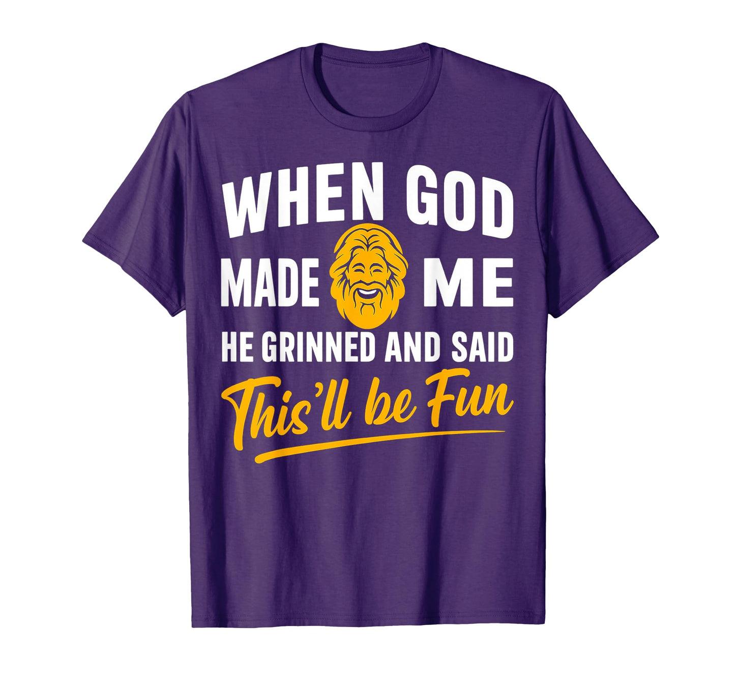 When God Made Me He Grinned and Said Will Be Fun Men Women T-Shirt
