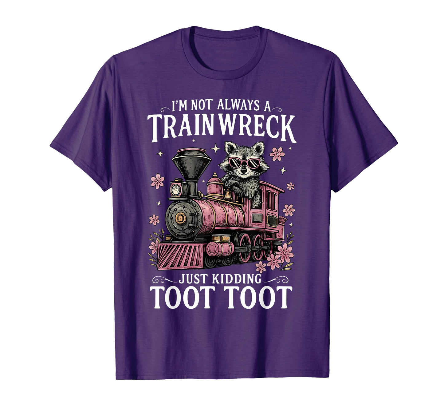 I'm Not Always A Train Wreck Just Kidding Toot Toot Raccoon T-Shirt