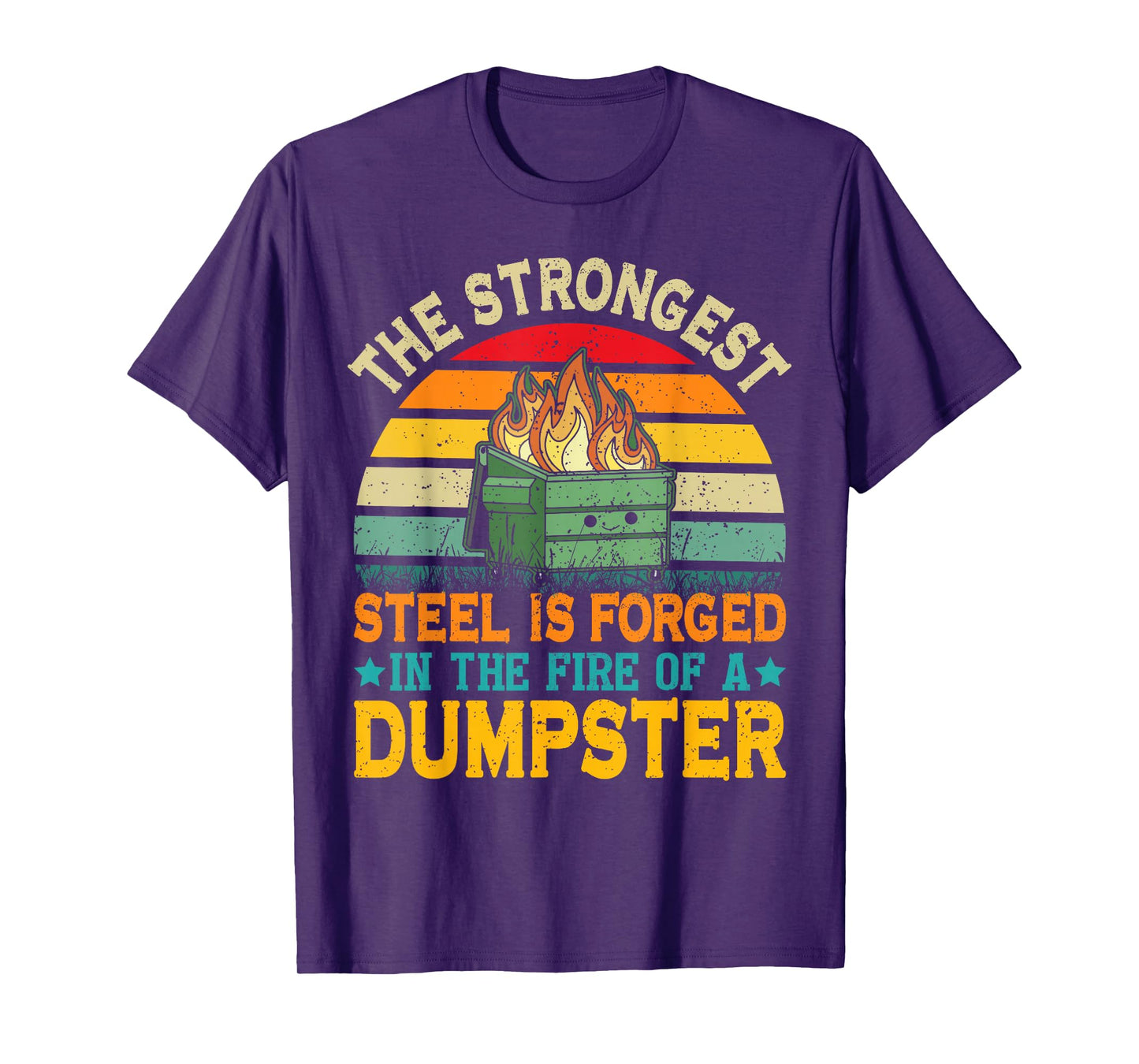 The Strongest Steel is Forged in the Fire of a Dumpster T-Shirt