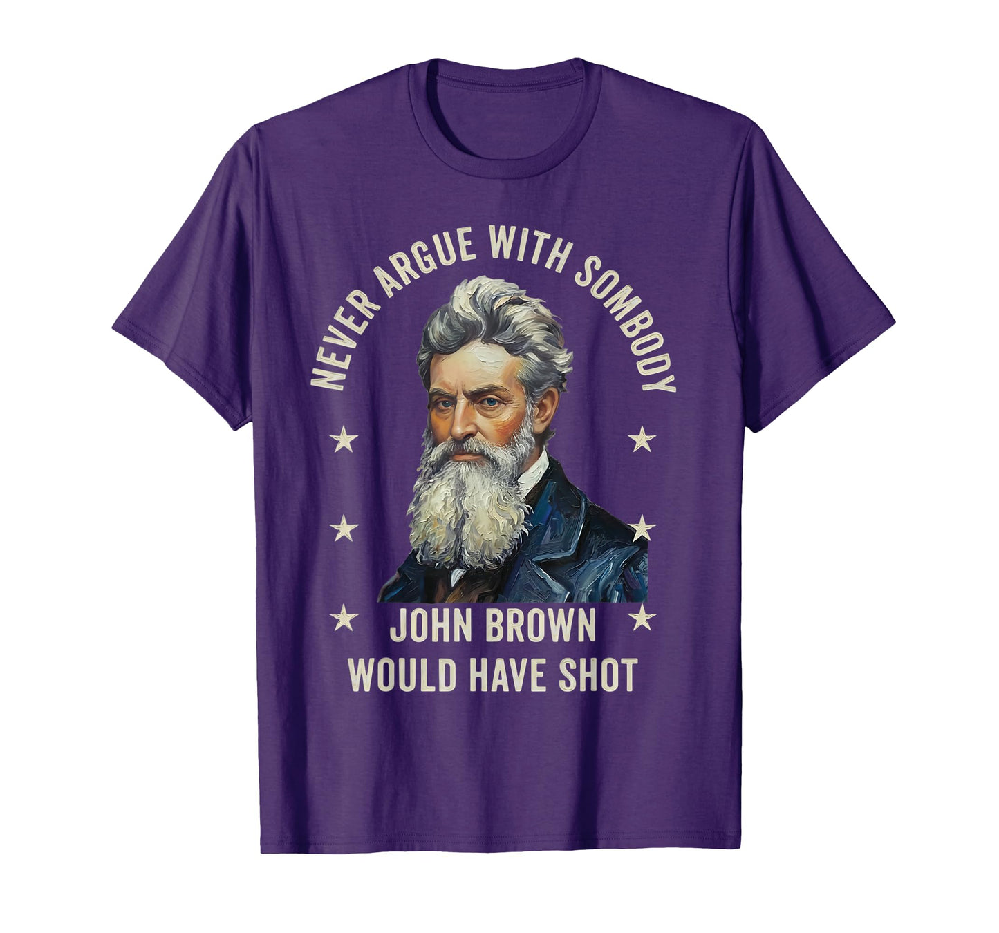 Never Argue with Somebody John Brown Would Have Shot T-Shirt