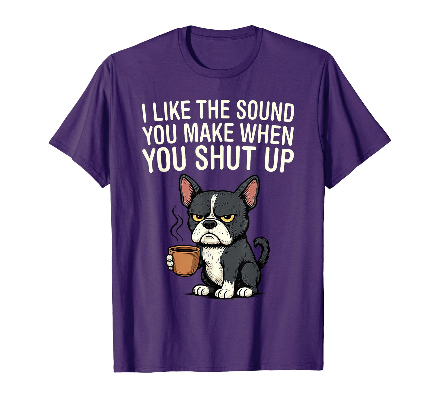 Dog I Like The Sound You Make When You Shut Up T-Shirt