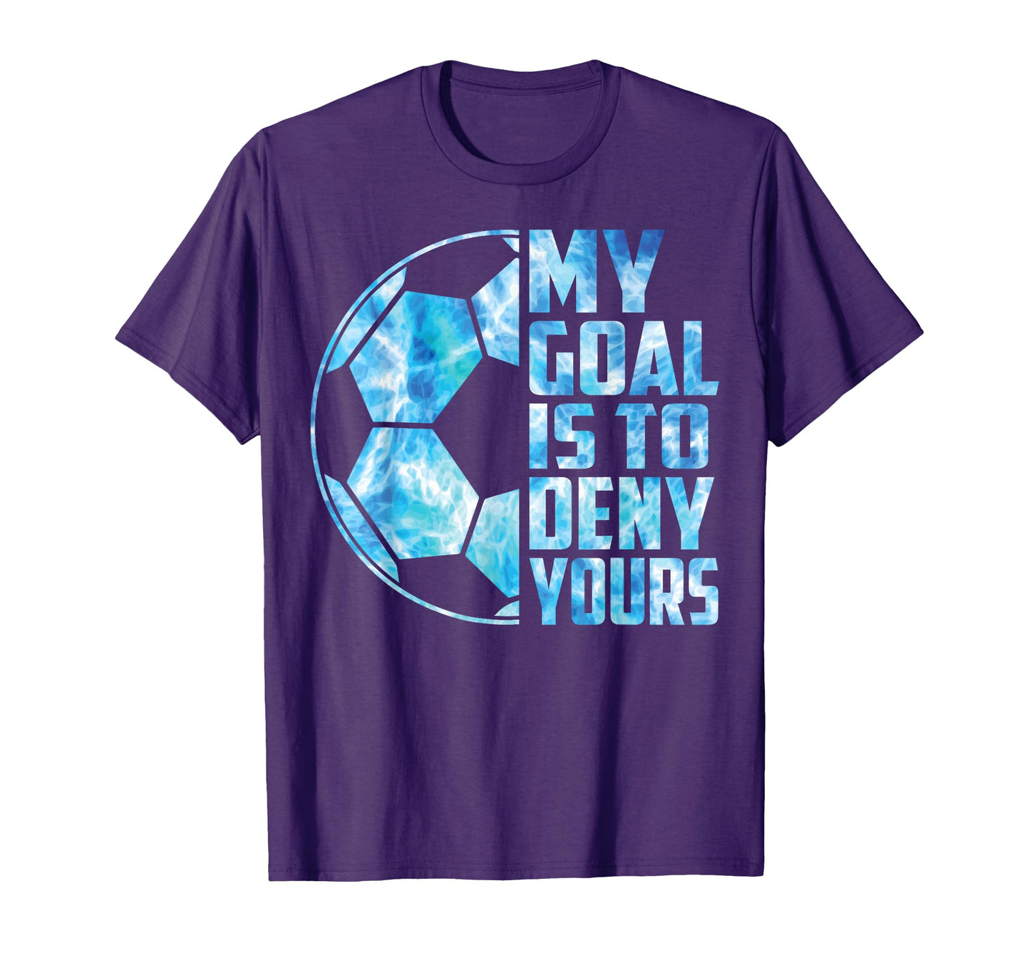 Funny Goalkeeper Soccer Goalie My Goal Is To Deny Yours T-Shirt