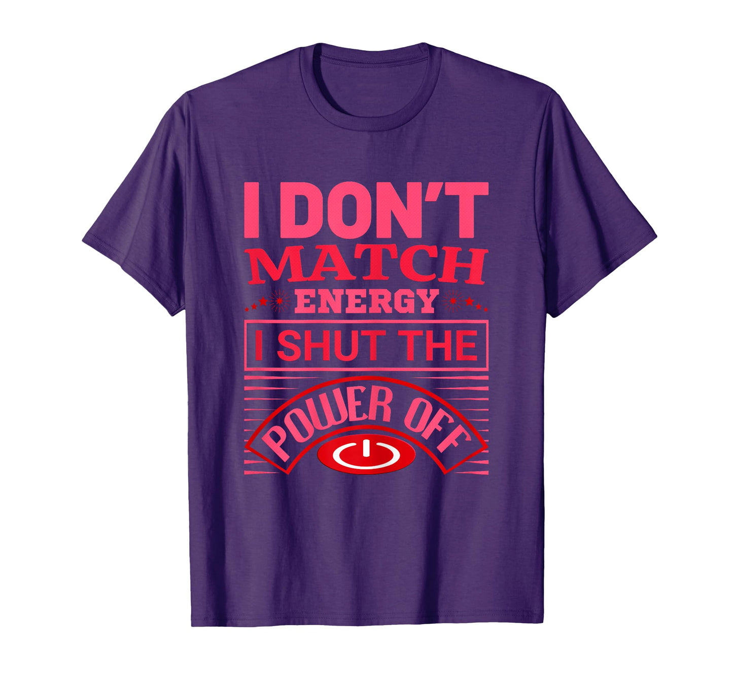 I Don’t Match Energy I Shut The Power Off Saying Design T-Shirt