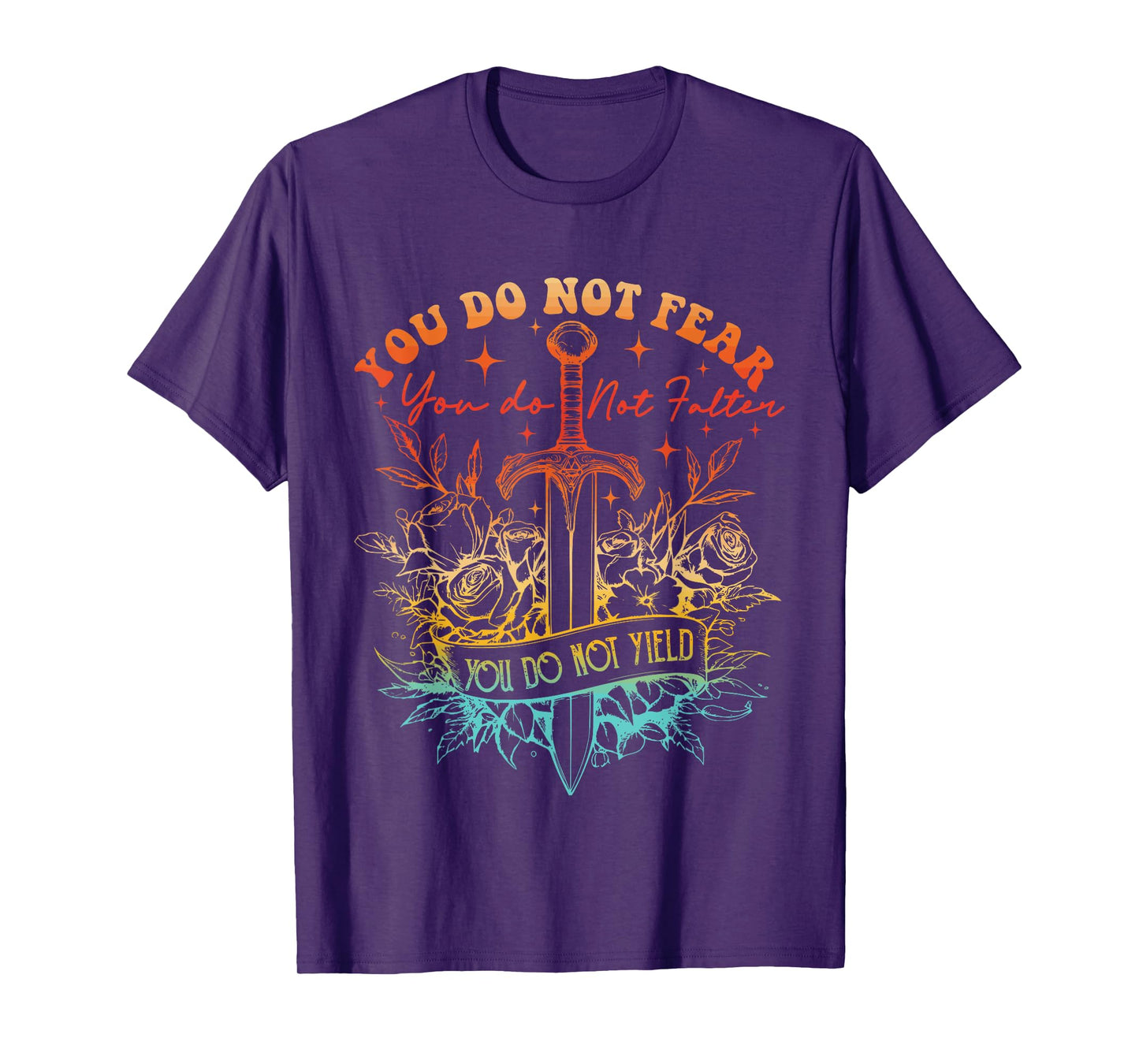 You Do Not Fear You Do Not Falter You Do Not Yield Quote T-Shirt
