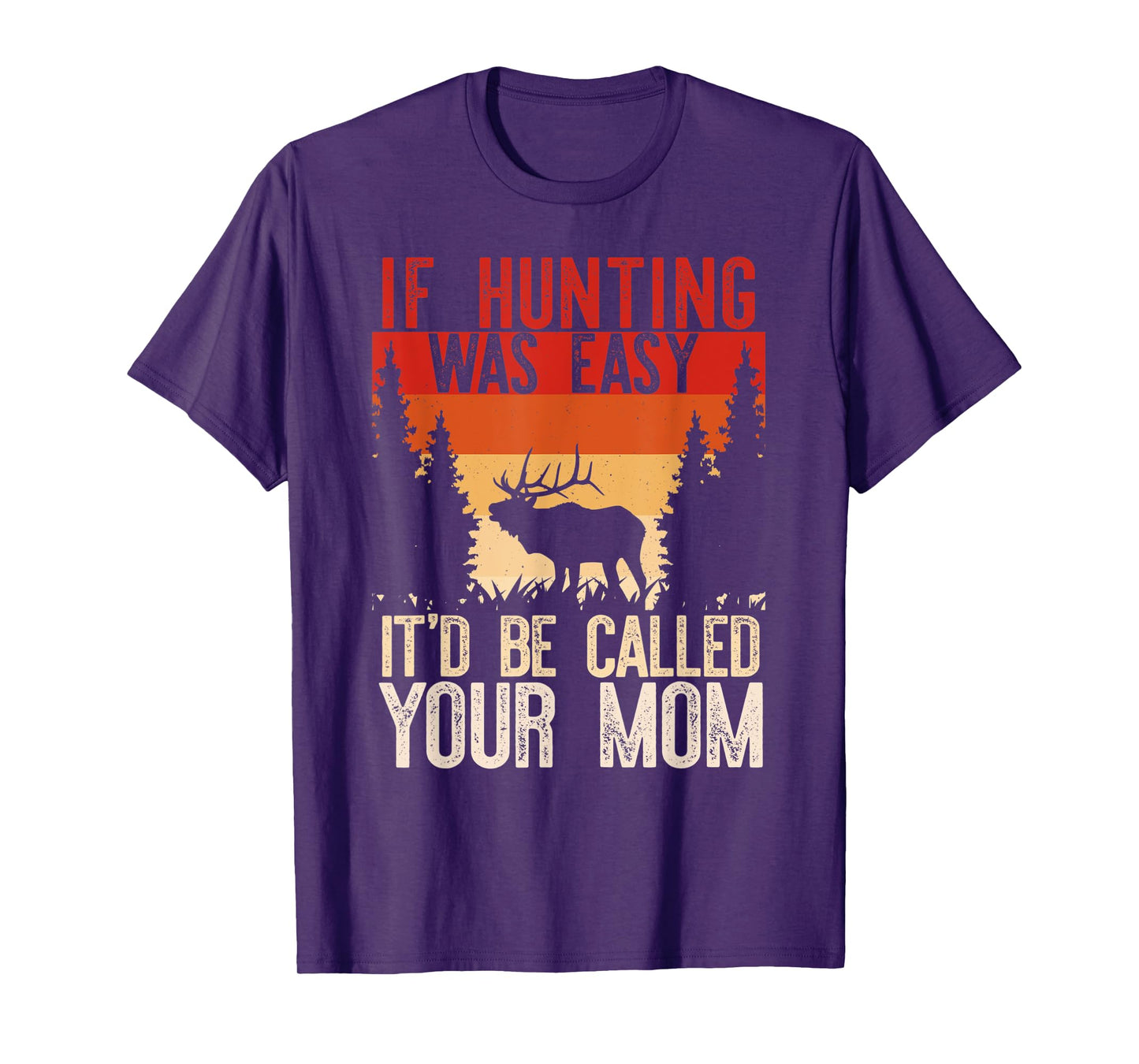 IF HUNTING WAS EASY IT'D BE CALLED YOUR MOM Funny Hunt Meme T-Shirt