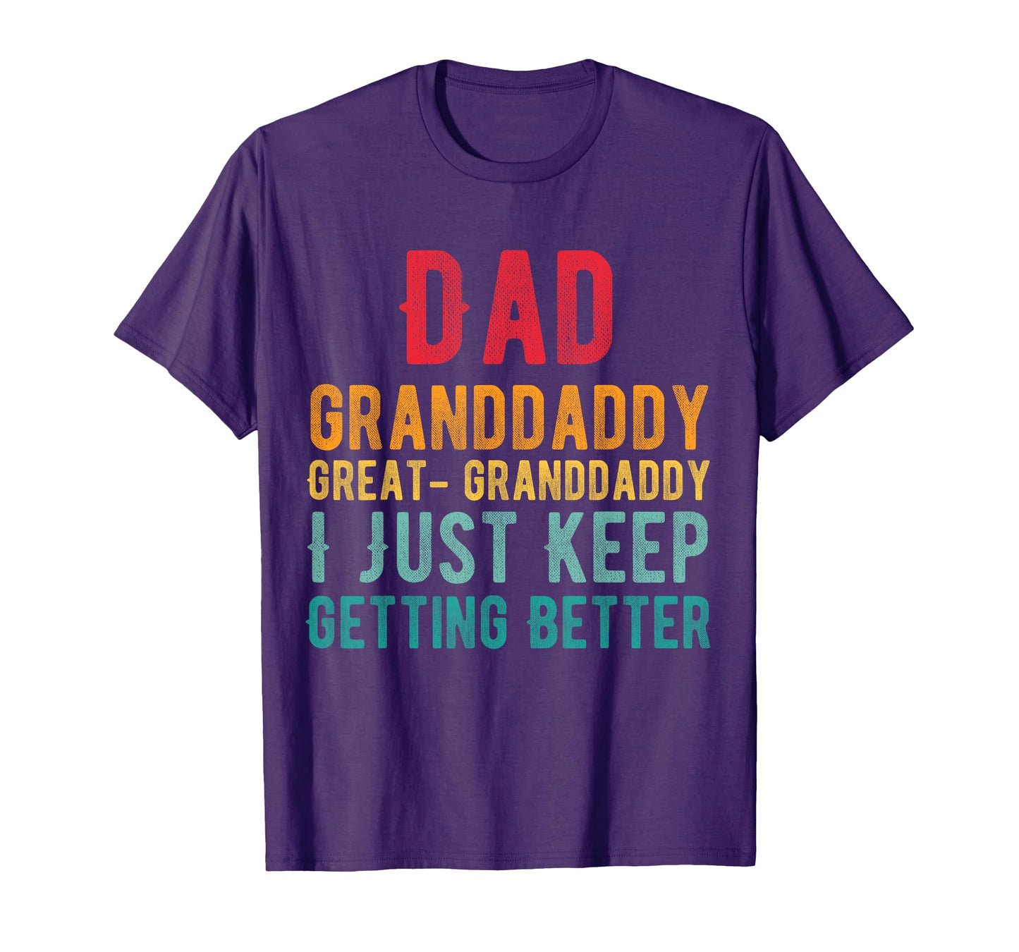 Dad Granddaddy Great Granddaddy, I Just Keep Getting Better T-Shirt