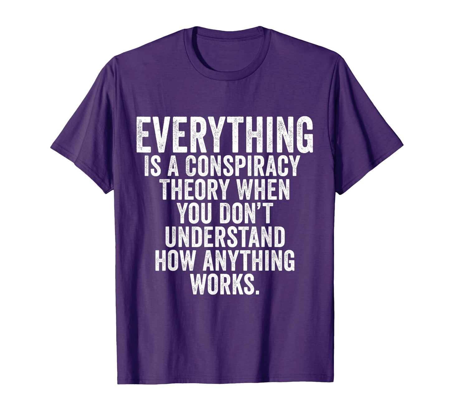Everything Is A Conspiracy Theory When You Don't Understand T-Shirt