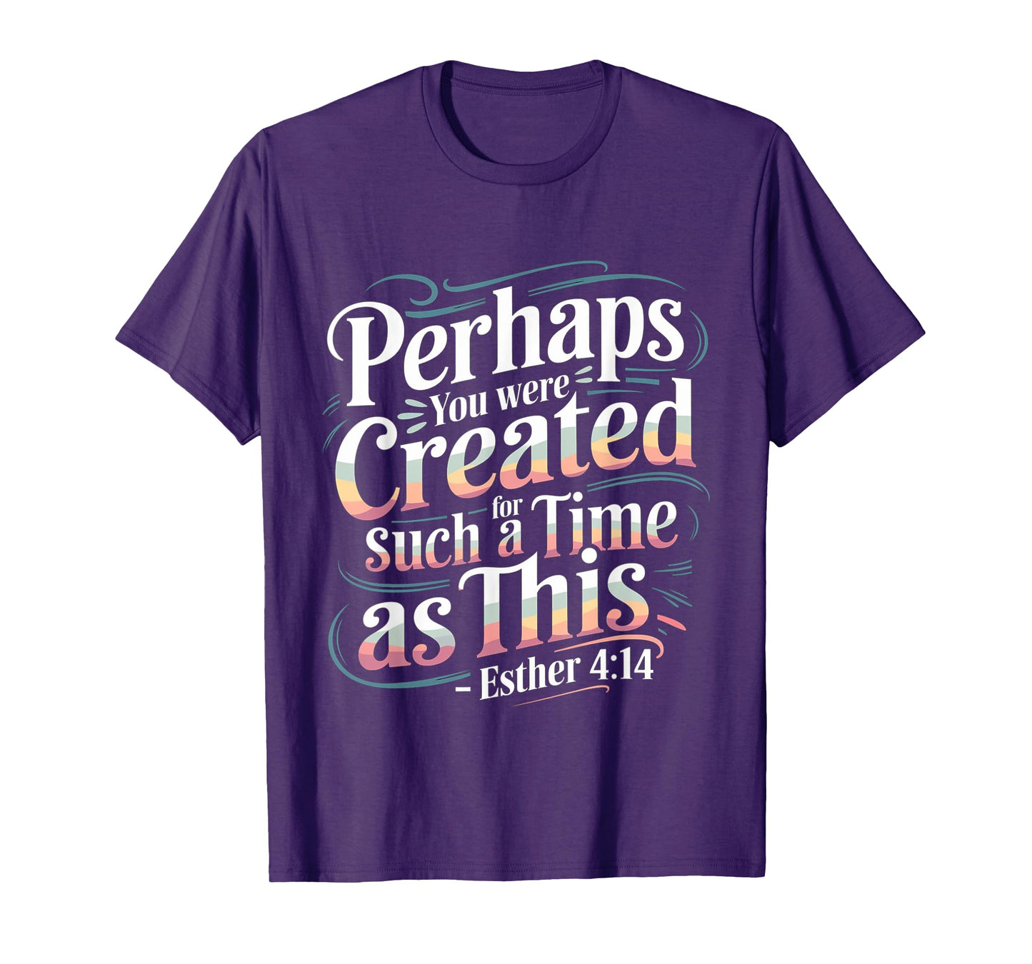 Perhaps You Were Created For Such A Time As This ----- T-Shirt