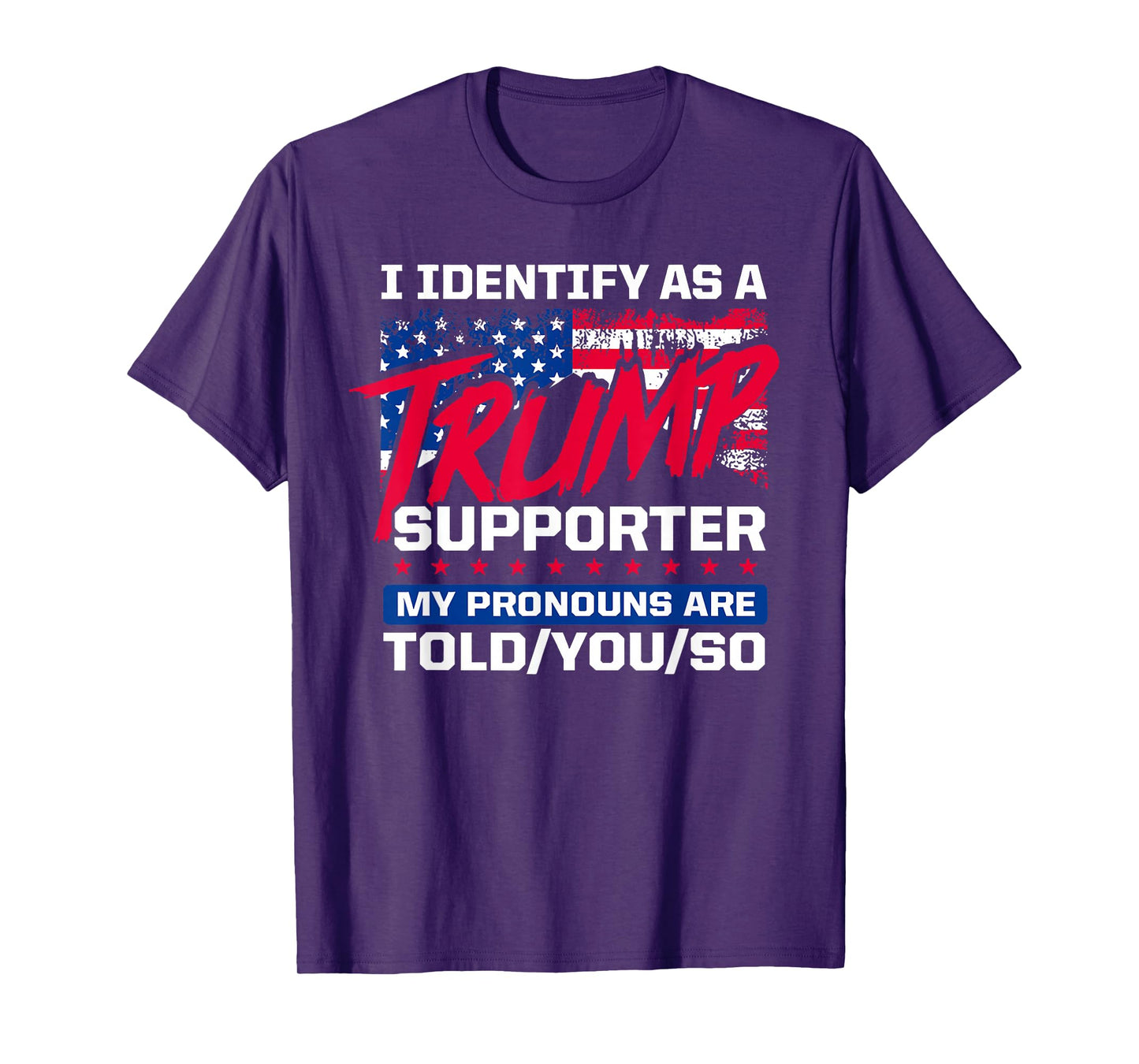 I Identify As A Trump Supporter My pronouns are told/you/so T-Shirt