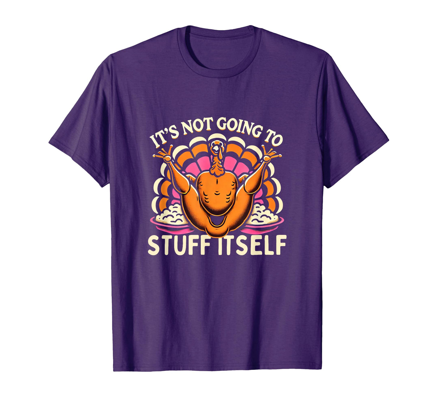 Its Not Going To Stuff Itself Adult Humor Funny Thanksgiving T-Shirt