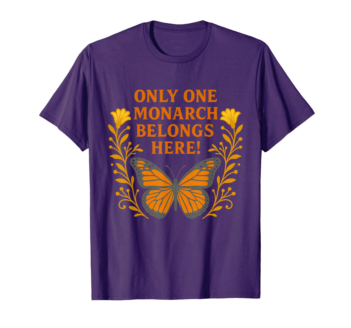 Only One Monarch Belongs Here/No Kings Day T-Shirt