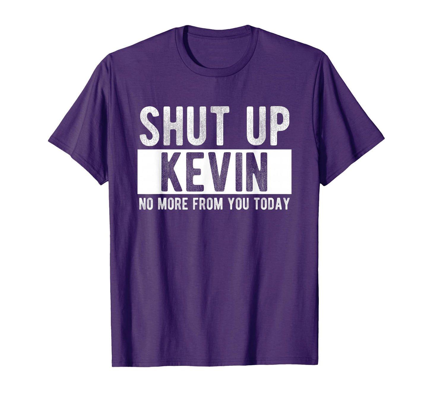 Shut Up Kevin No More From You Today Funny Kevin Name T-Shirt