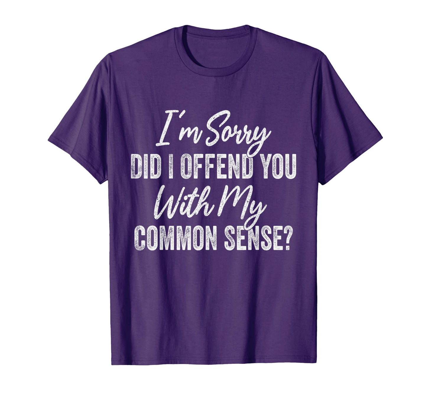 Did I Offend You With My Common Sense? Funny Common Sense T-Shirt