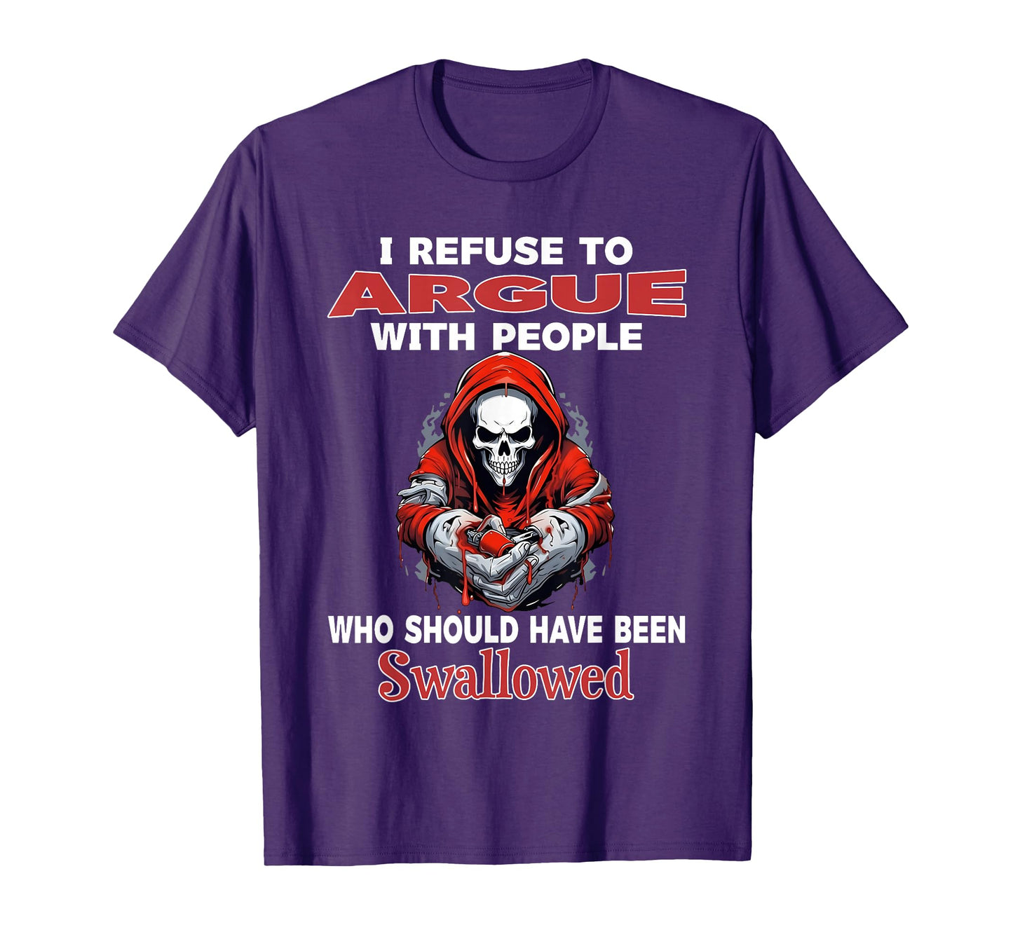 I Refuse to Argue with People Who Should Have Been Swallowed T-Shirt
