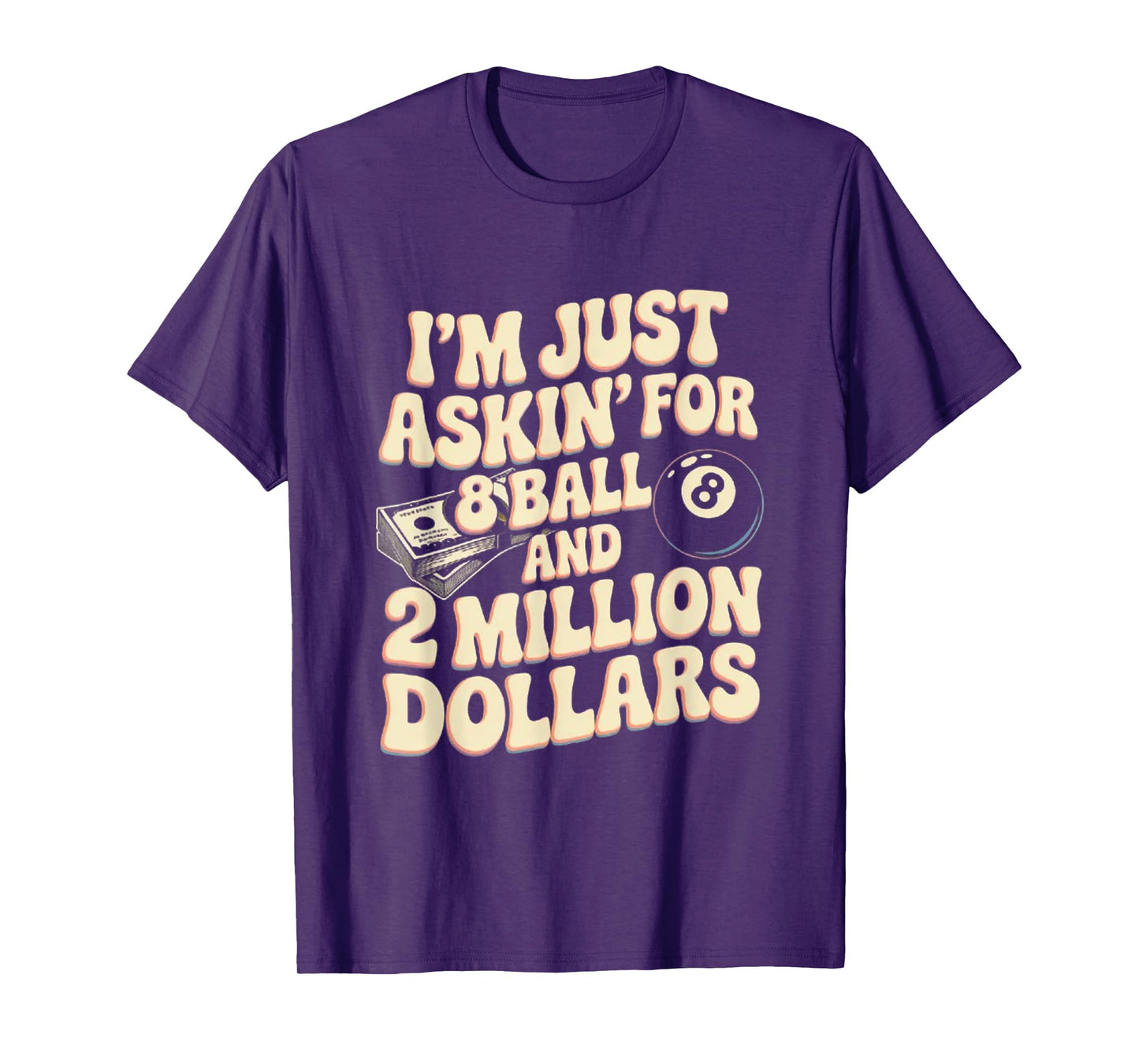 I'm Just Asking For A 8 Ball And 2 Million Dollars T-Shirt