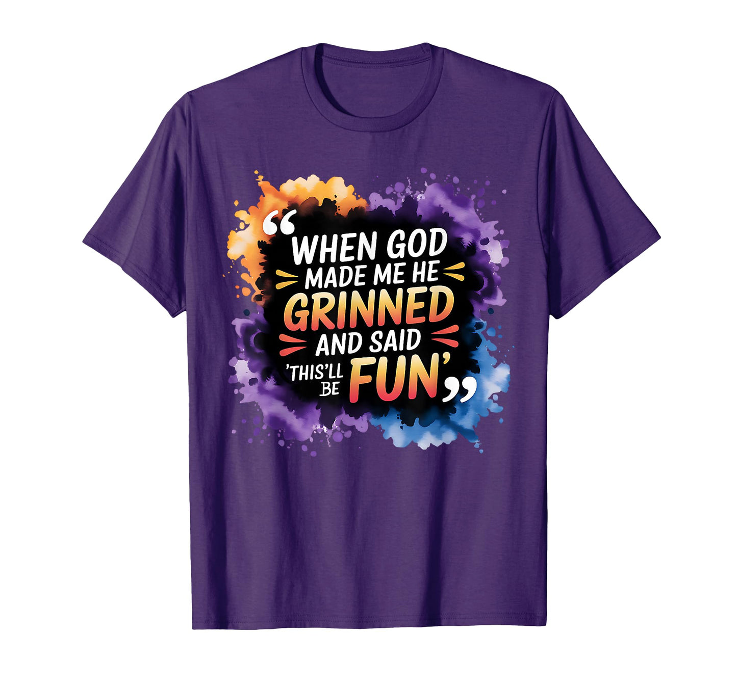When God Made Me He Said This Will Be Fun, Funny Quote T-Shirt
