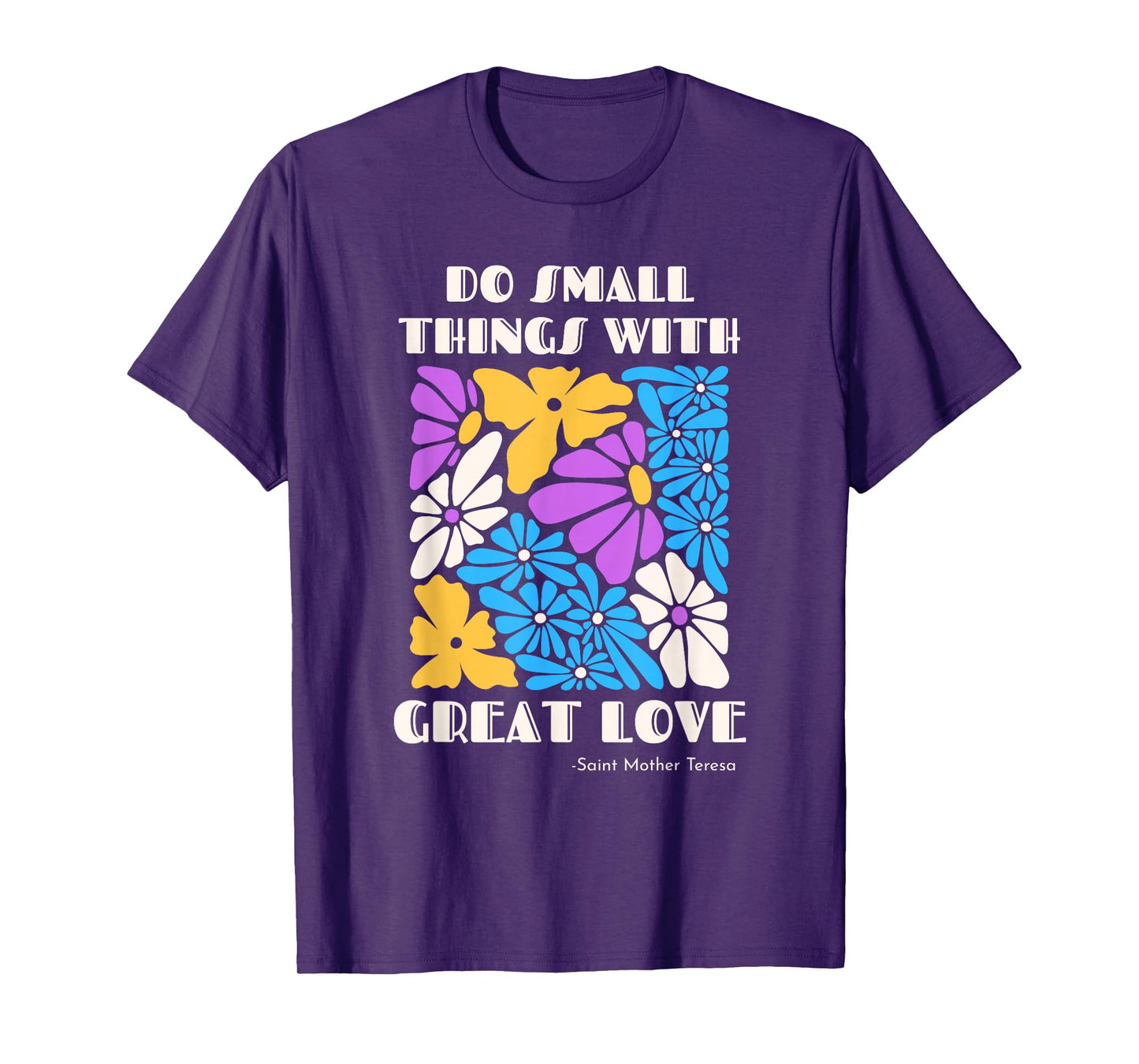 Do Small Things with Great Love Flowers Catholic Saint Quote T-Shirt