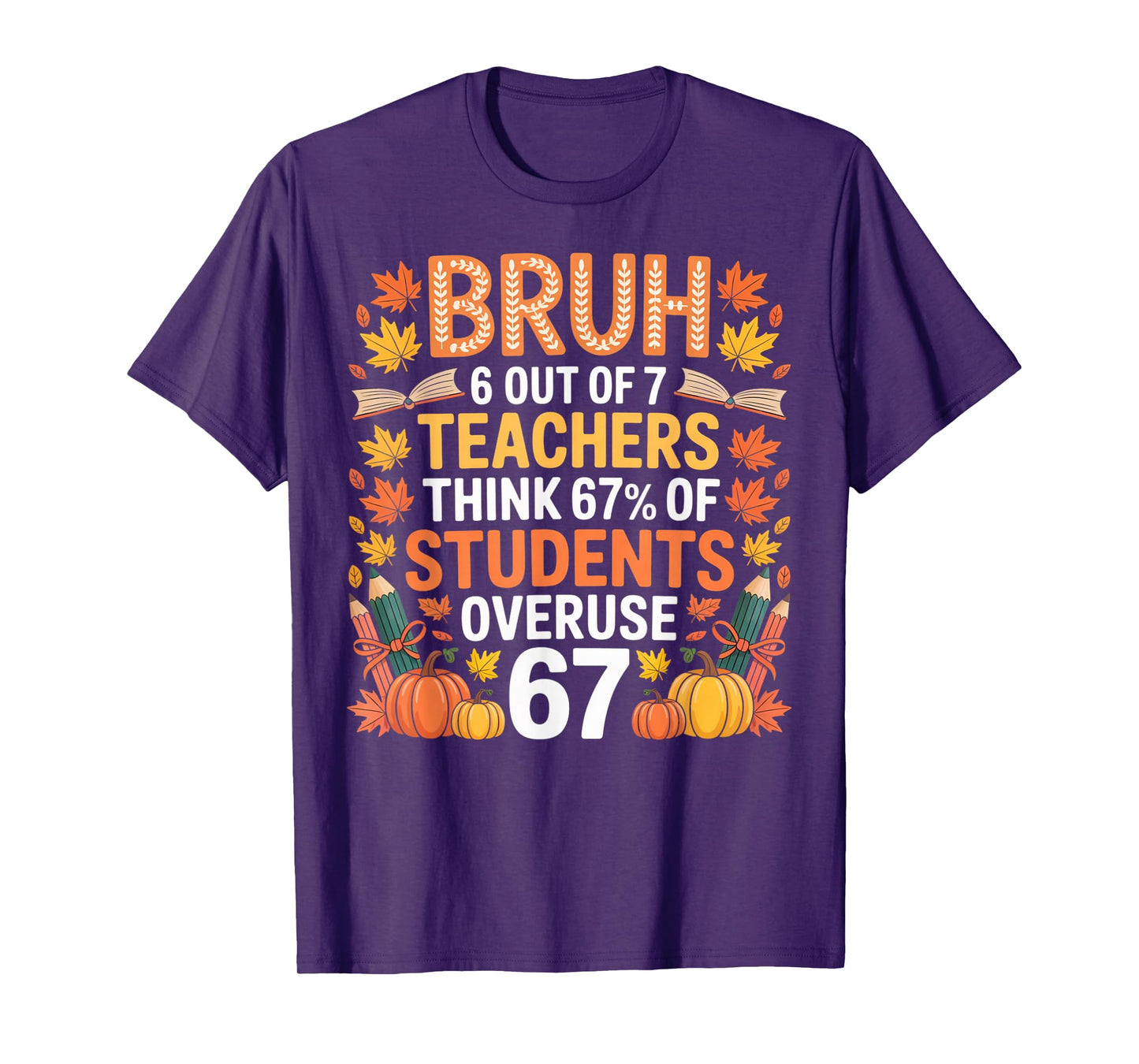 6 Out of 7 Teachers Think 67% of Students Overuse 67 Autumn T-Shirt