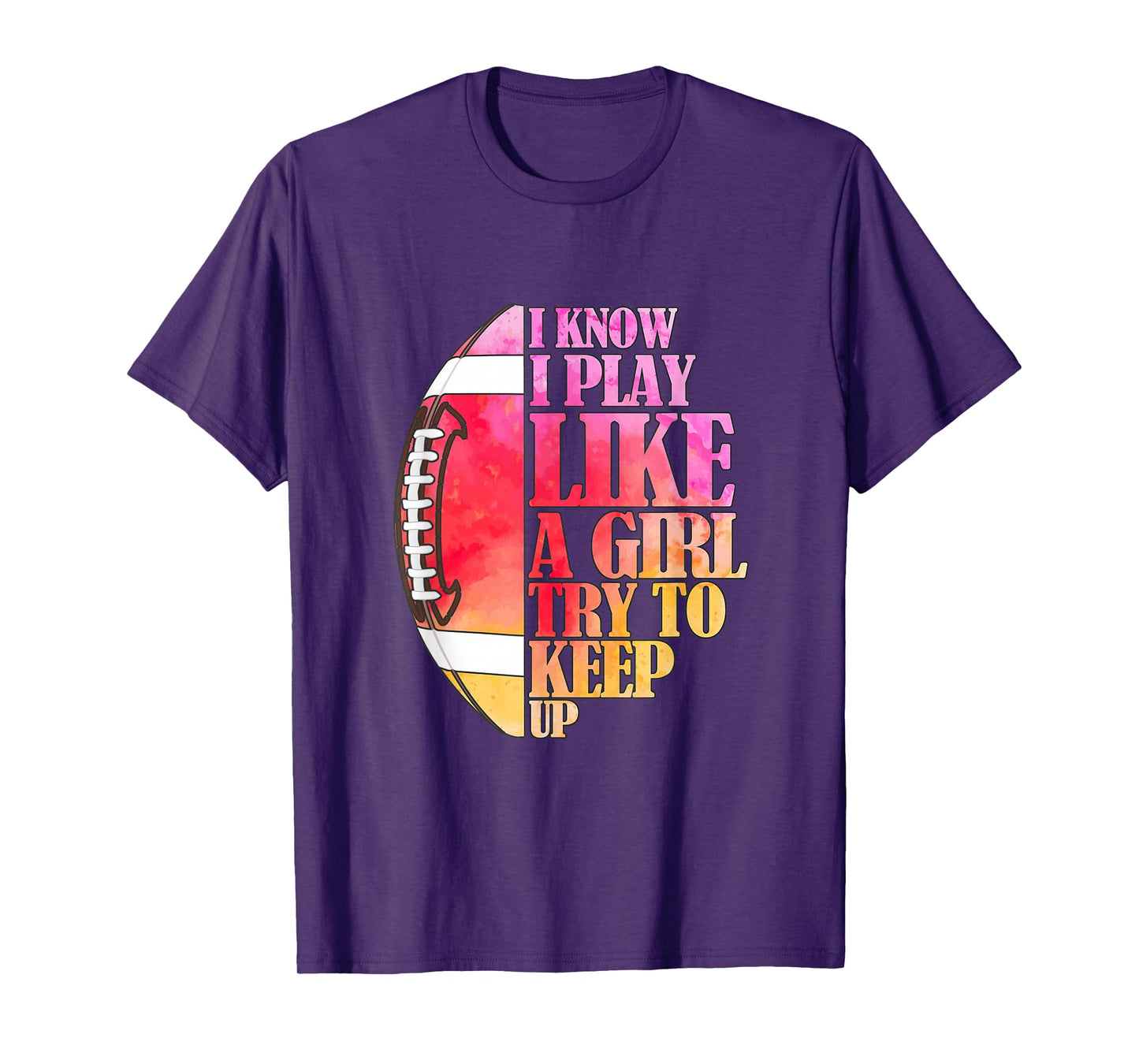 I Know I Play Like A Girl Try To Keep Up I American Football T-Shirt