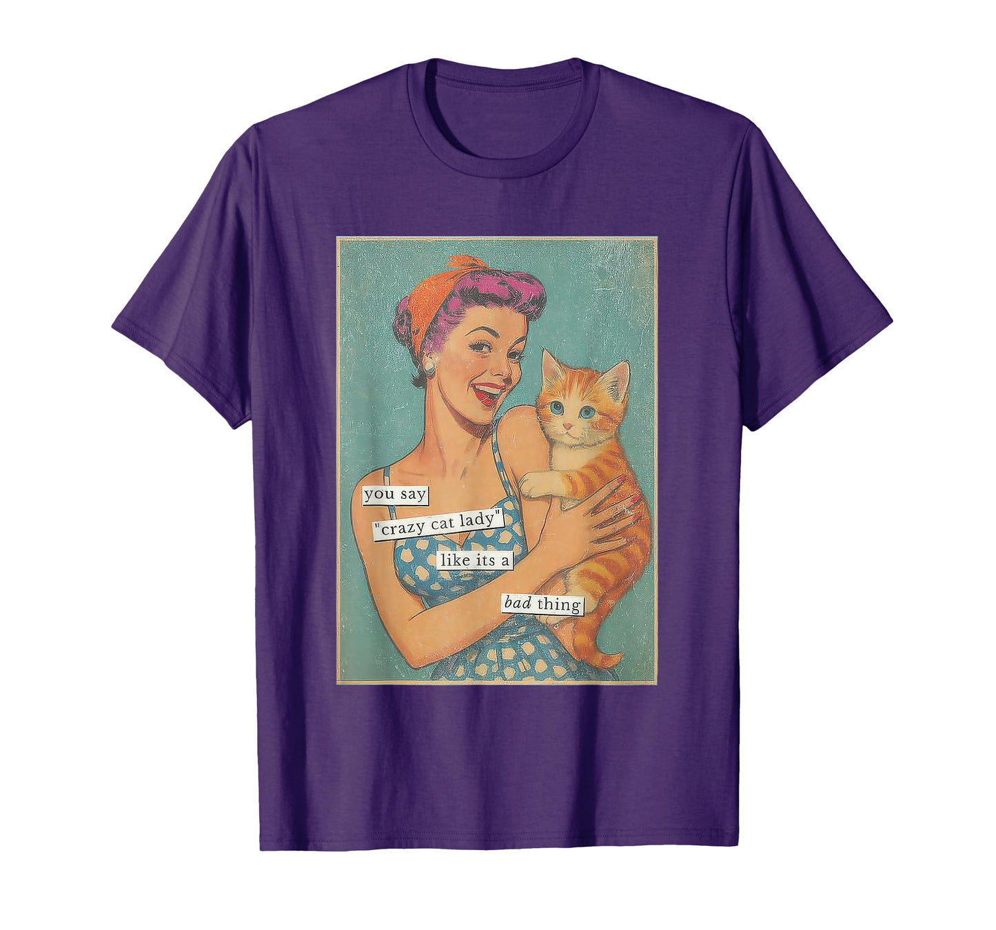 You say Crazy cat Lady Like It's a Bad Thing T-Shirt