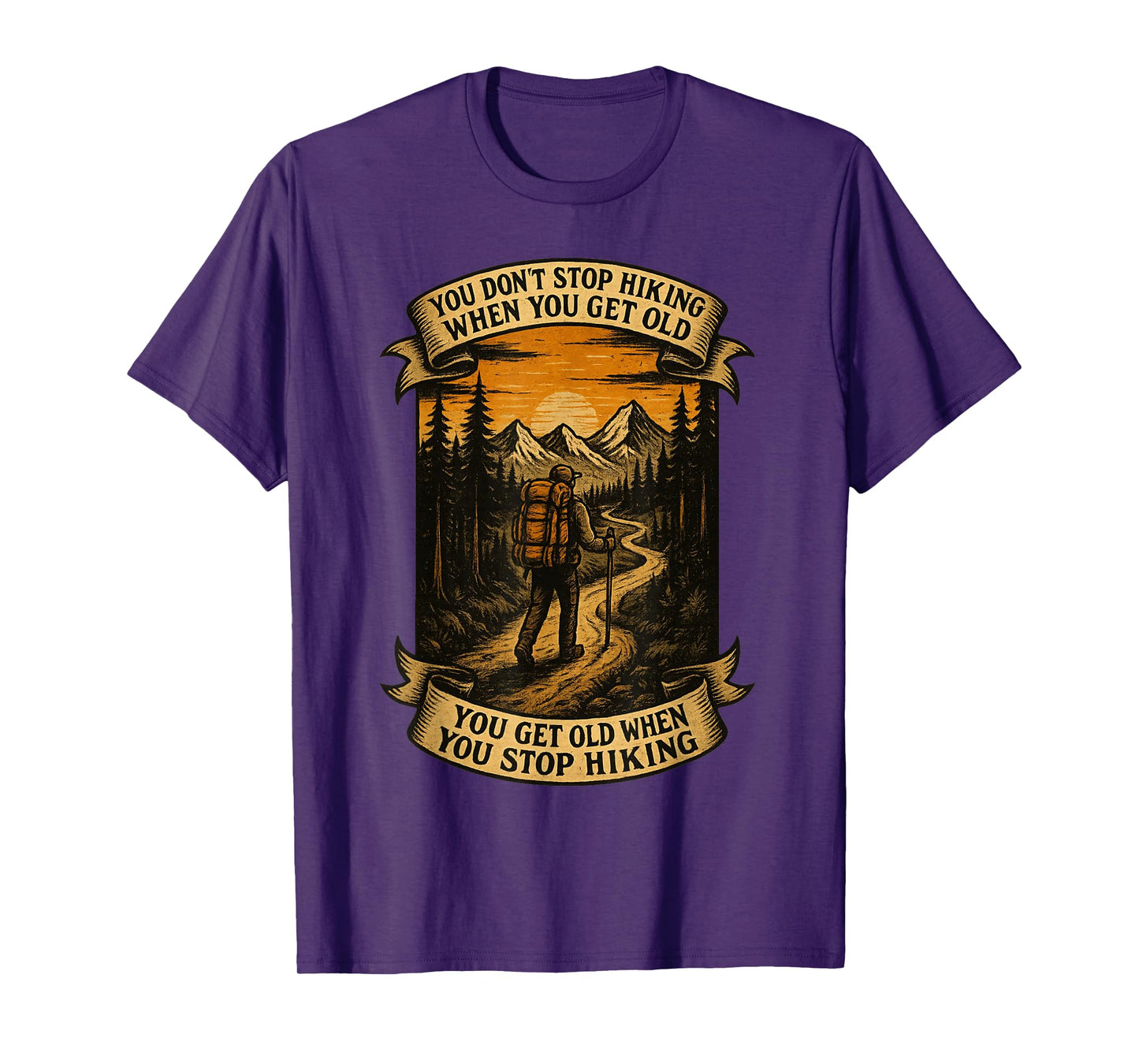You Don't Stop Hiking When You Get Old, You Get Old When You T-Shirt