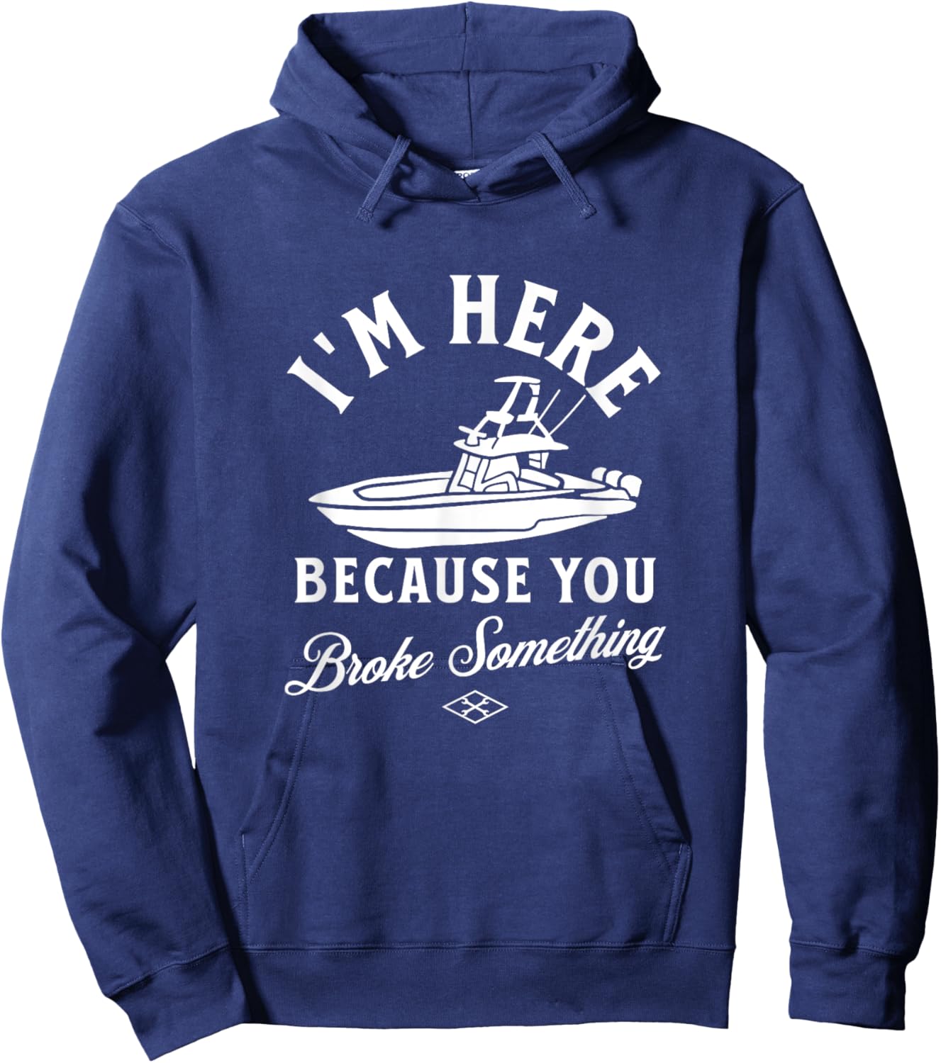 Funny Boat Mechanic I'm Here Because You Broke Something Hoodie - Hoodie | Navy