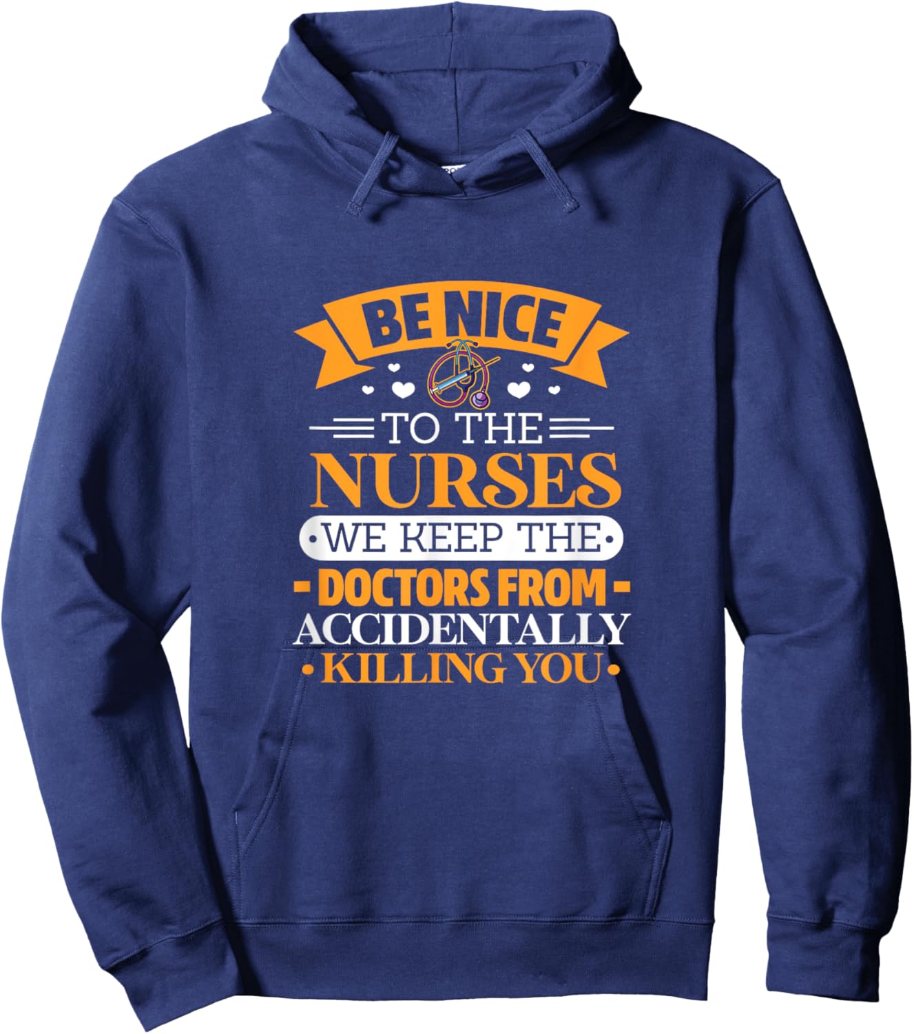 B nice to nurses. We keep doctors from killing u by accident Hoodie - Hoodie | Navy