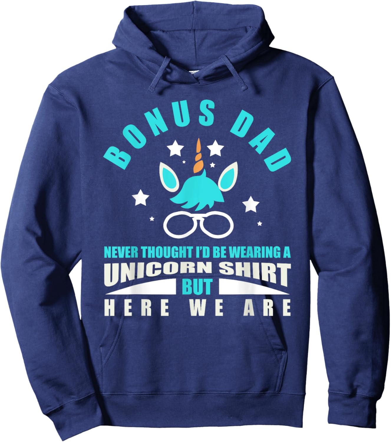 Bonus Dad: Funny Unicorn - Never Thought I'd Be Wearing Hoodie - Hoodie | Navy