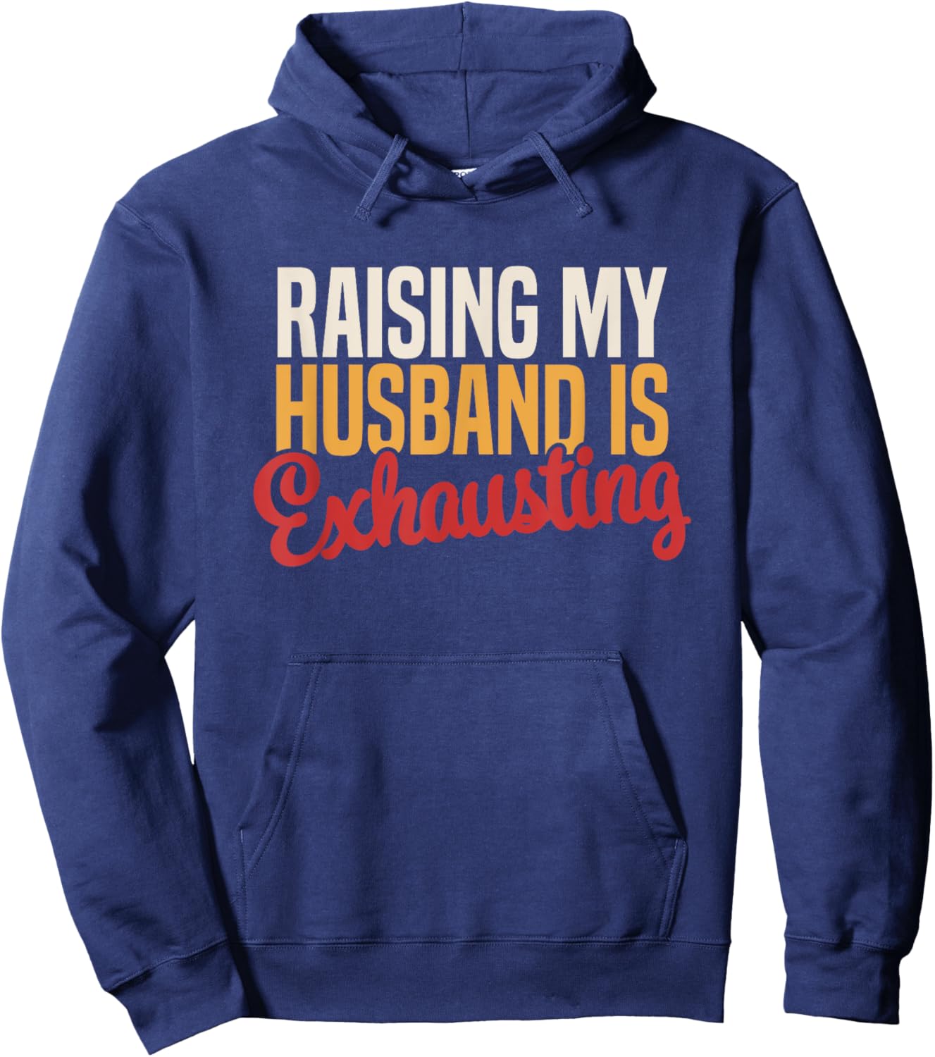 Raising my Husband is Exhausting Wife Women's Funny Saying Hoodie - Hoodie | Navy