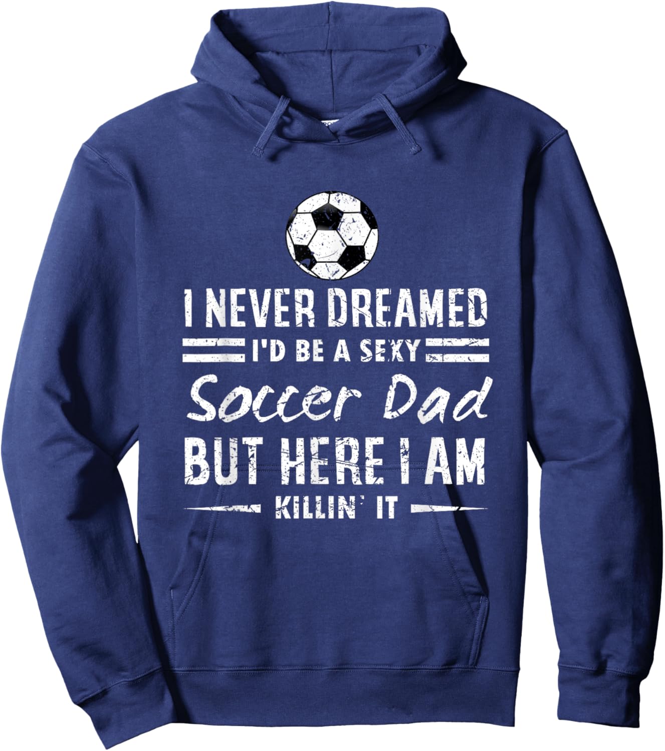 Sports Lover I Never Dreamed I'd Be A Sexy Soccer Dad Hoodie - Hoodie | Navy