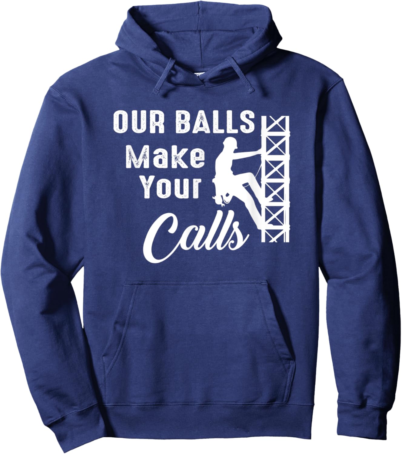 Cell Tower Climber Funny Quote Our Balls Make Your Calls Hoodie - Hoodie | Navy